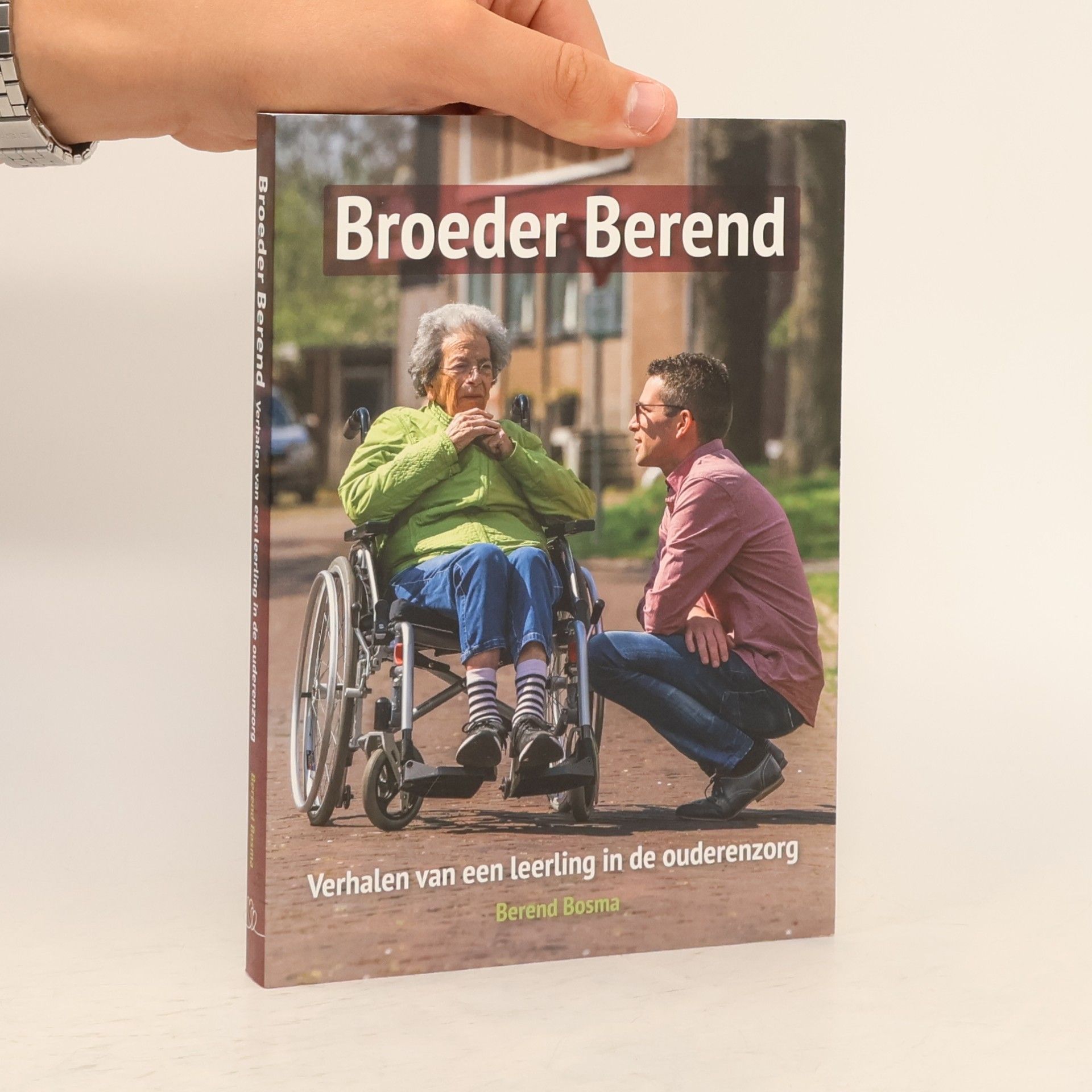 Berend Bosma Broeder Berend - Verhalen van een leerling in de ouderenzorg