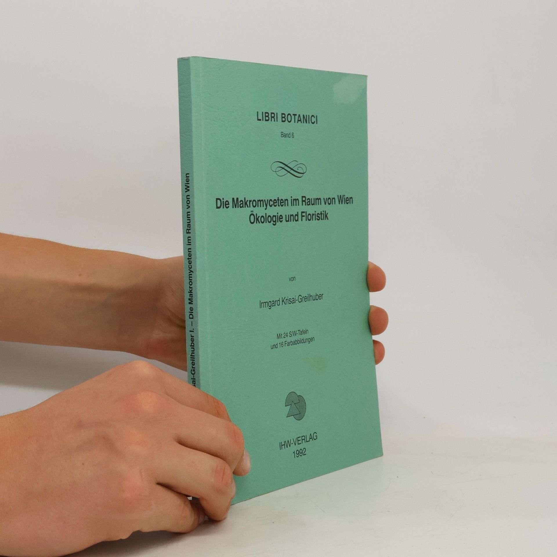 Irmgard Krisai-Greilhuber Libri Botanici - 6: Die Macromyceten im Raum von Wien