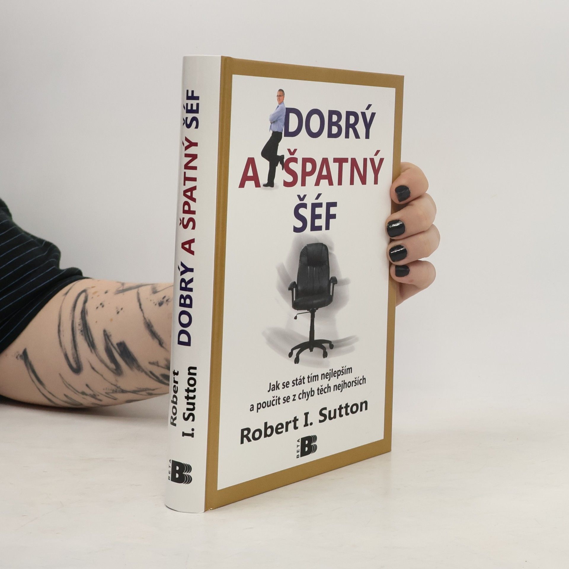 Robert I. Sutton Dobrý a špatný šéf: Jak se stát tím nejlepším a poučit se z chyb těch nejhorších