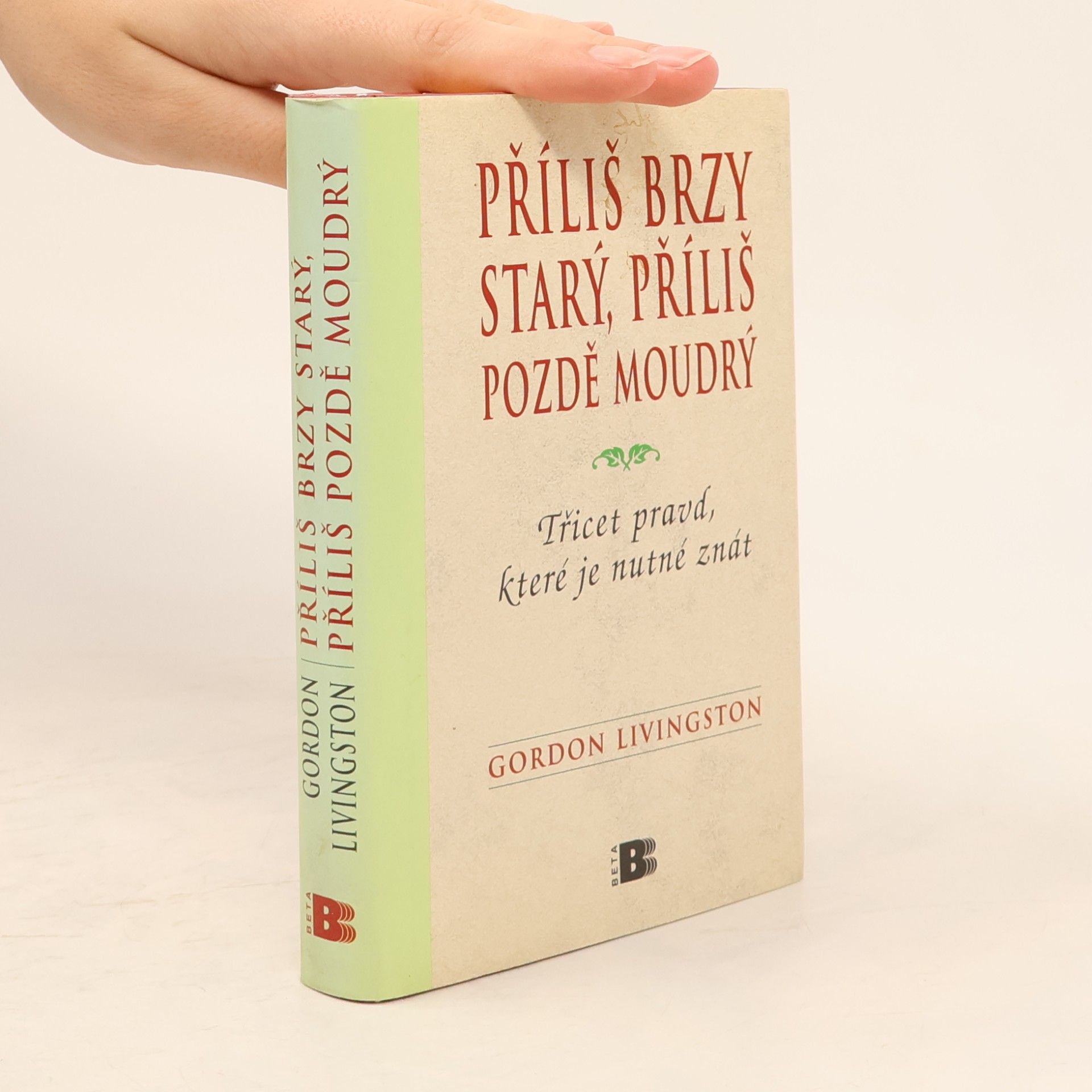 Gordon Livingston Příliš brzy starý, příliš pozdě moudrý : Třicet pravd, které je nutné znát