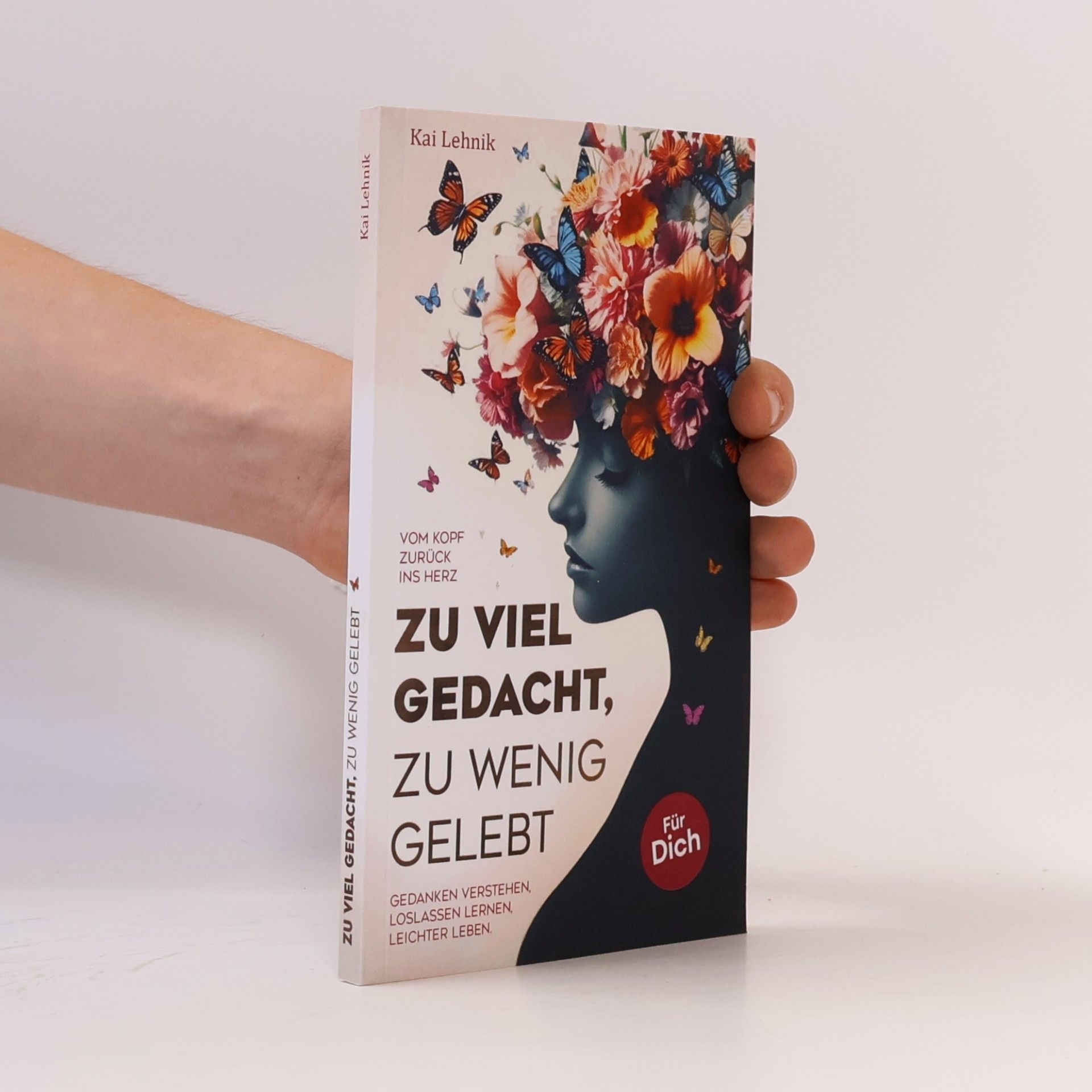 Kai Lehnik Zu viel gedacht, zu wenig gelebt: Vom Kopf zurück ins Herz | Gedanken verstehen, loslassen lernen, leichter leben. Für dich.