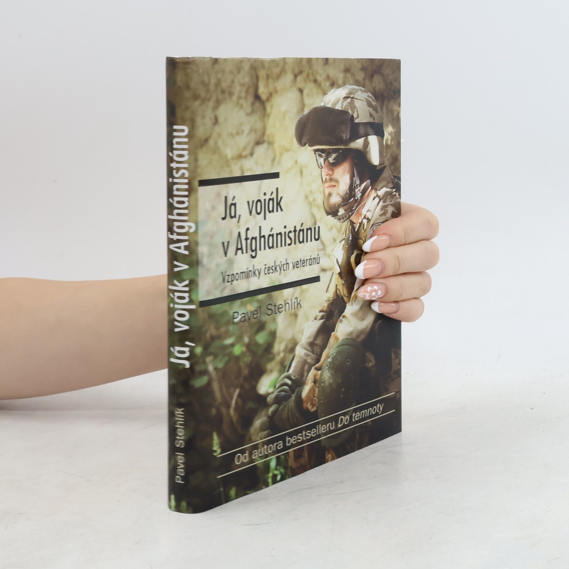 Pavel Stehlík Já, voják v Afghánistánu: Vzpomínky českých veteránů