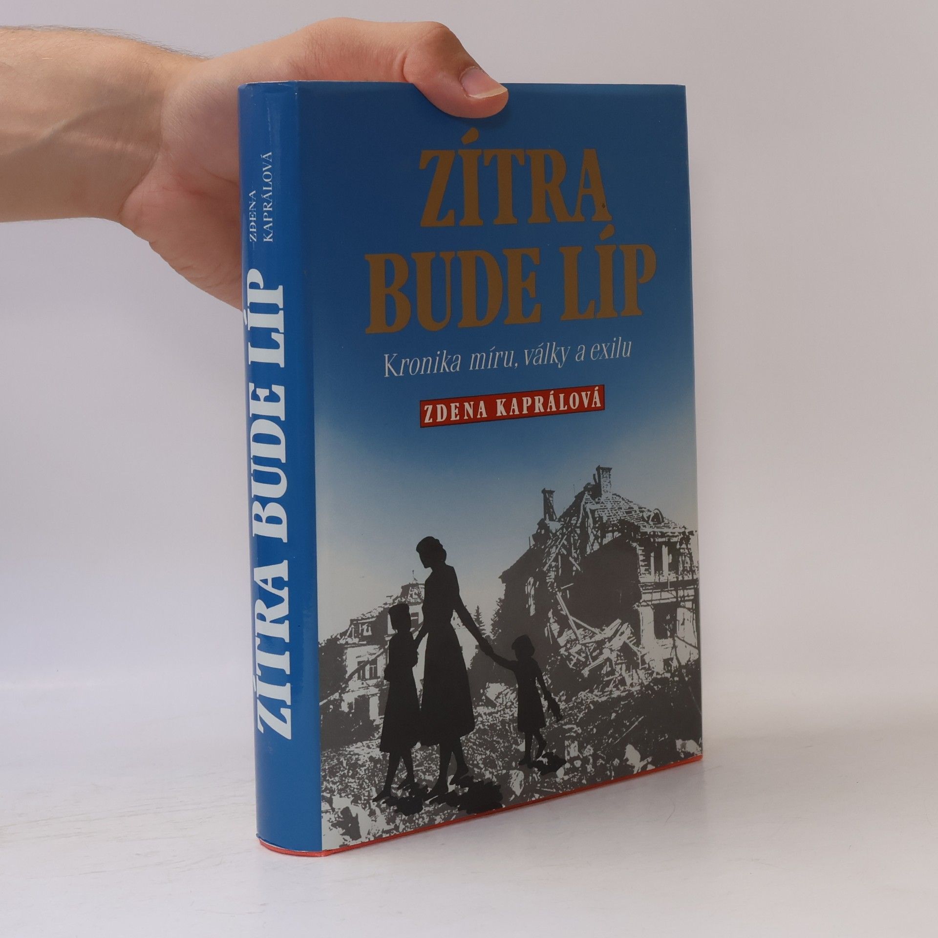Zdena Kapral Zítra bude líp: Kronika míru, války a exilu