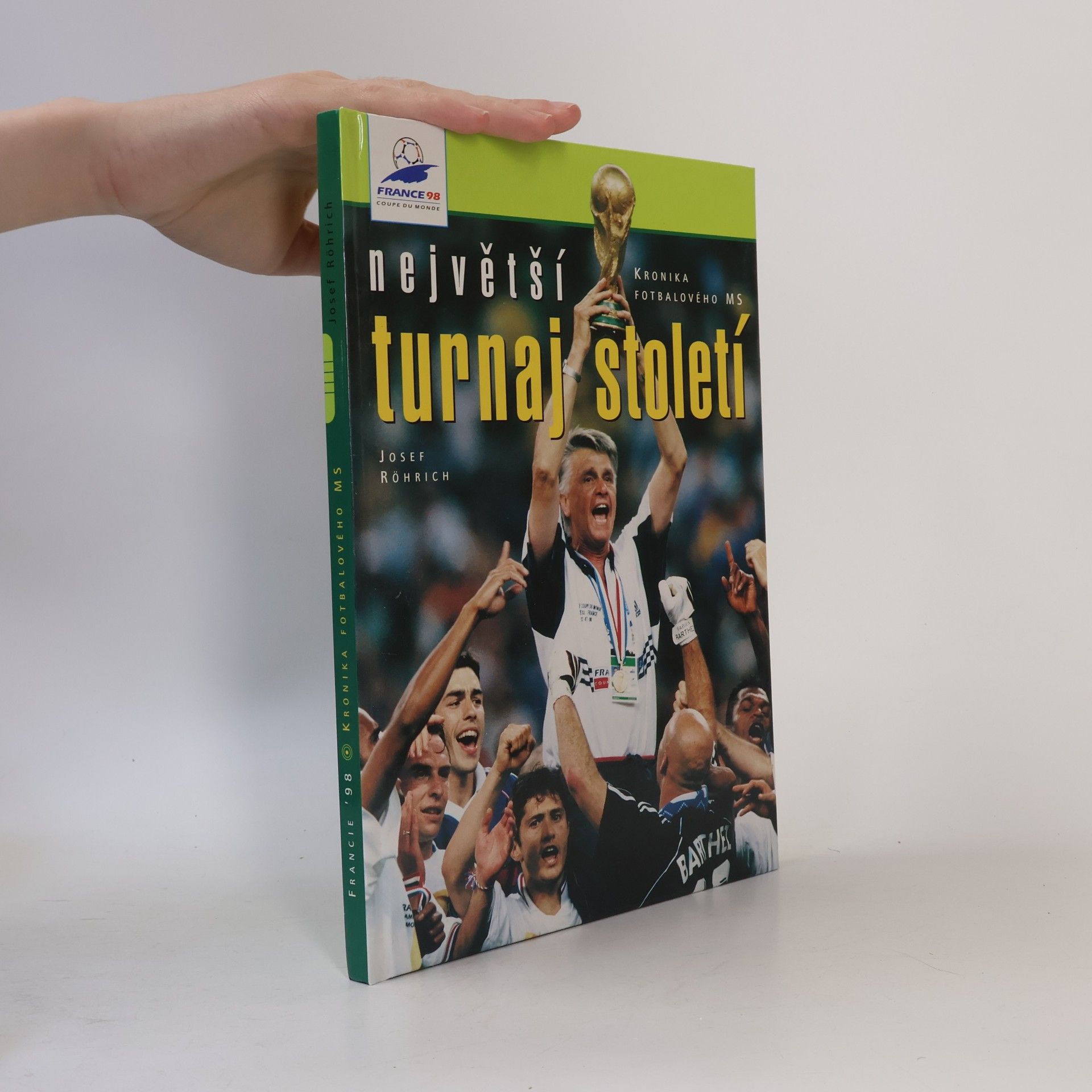 Josef Röhrich Největší turnaj století. Francie '98. Kronika fotbalového MS