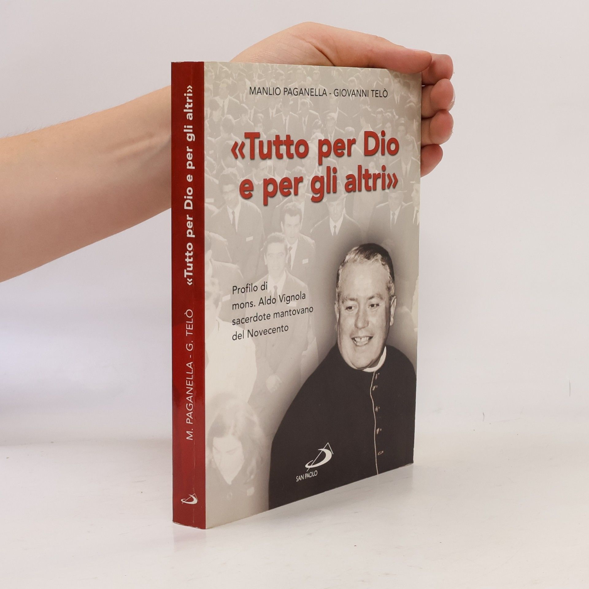 Testimoni del nostro tempo - 67: Tutto per Dio e per gli altri. Profilo di mons. Aldo Vignola sacerdote mantovano del Novecento