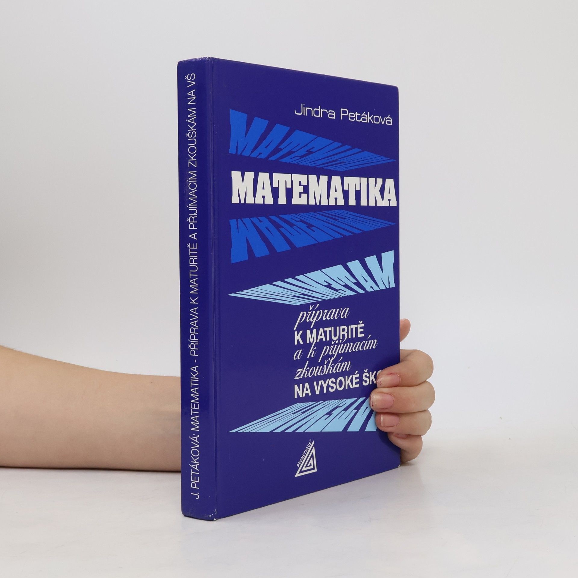 Jindra Petáková Matematika. Příprava k maturitě a k přijímacím zkouškám na vysoké školy