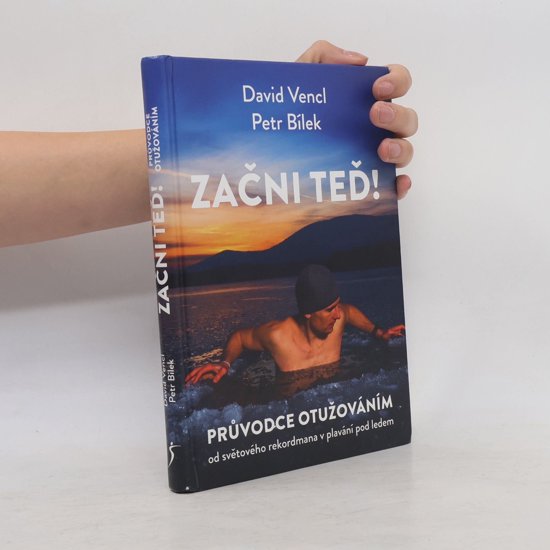 David Vencl Začni teď! : průvodce otužováním od světového rekordmana v plavání pod ledem