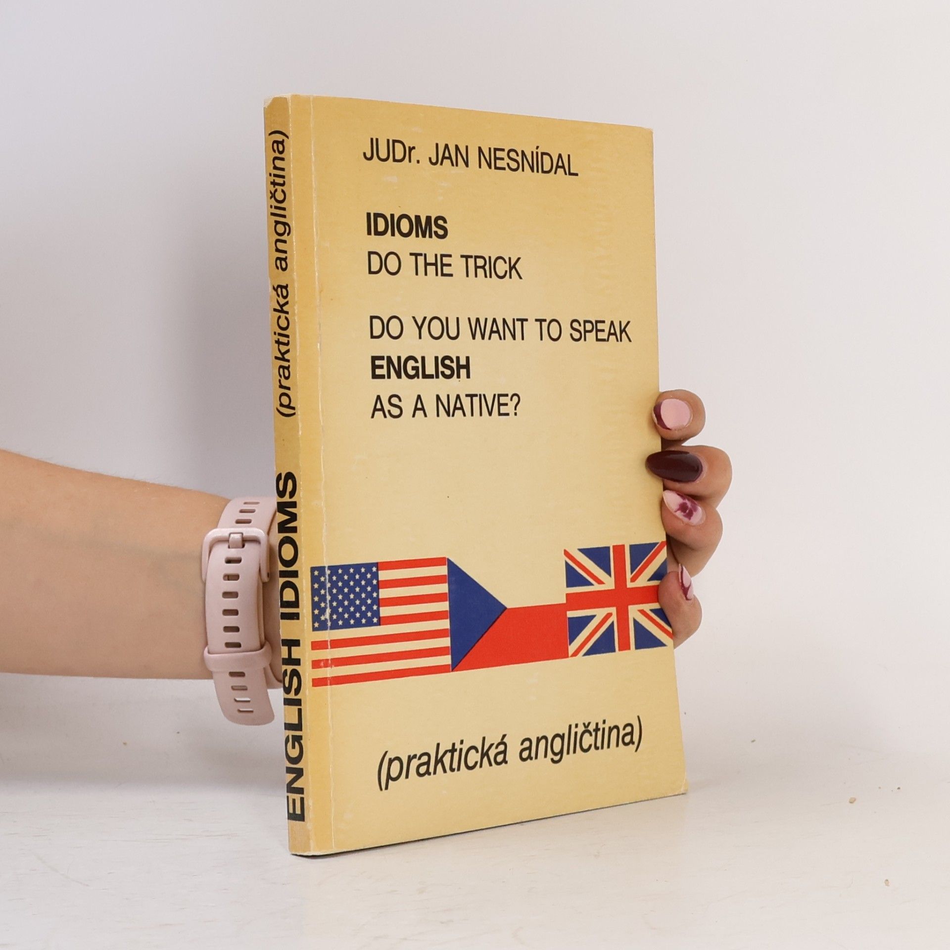 Richard Smetana Do you want to speak English as a native? Idioms do the trick. Praktická angličtina