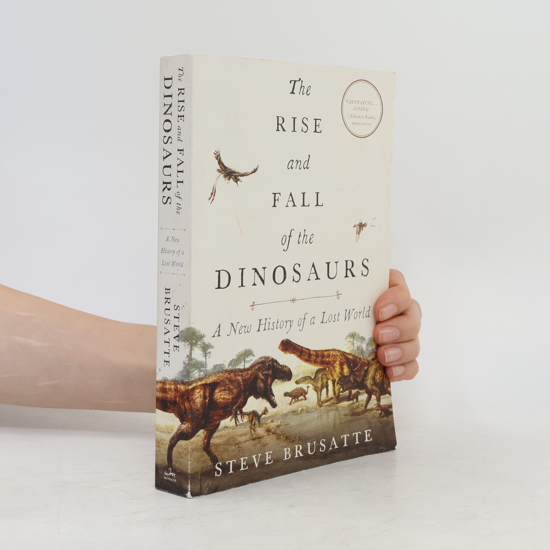 Steve Brusatte The Rise and Fall of the Dinosaurs
