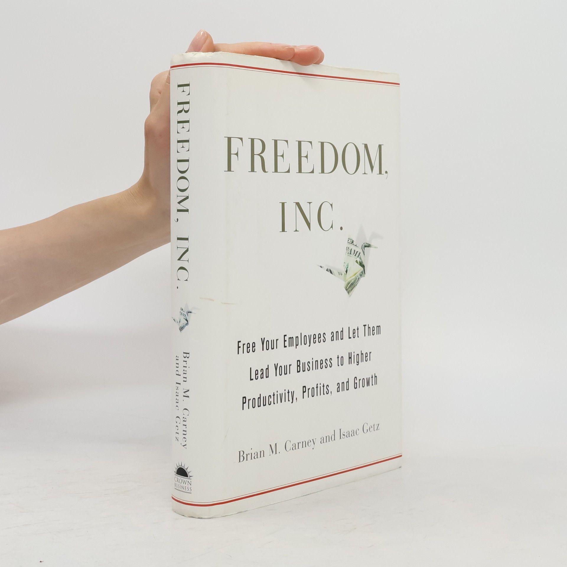 Brian M. Carney Freedom, Inc. : free your employees and let them lead your business to higher productivity, profits, and growth