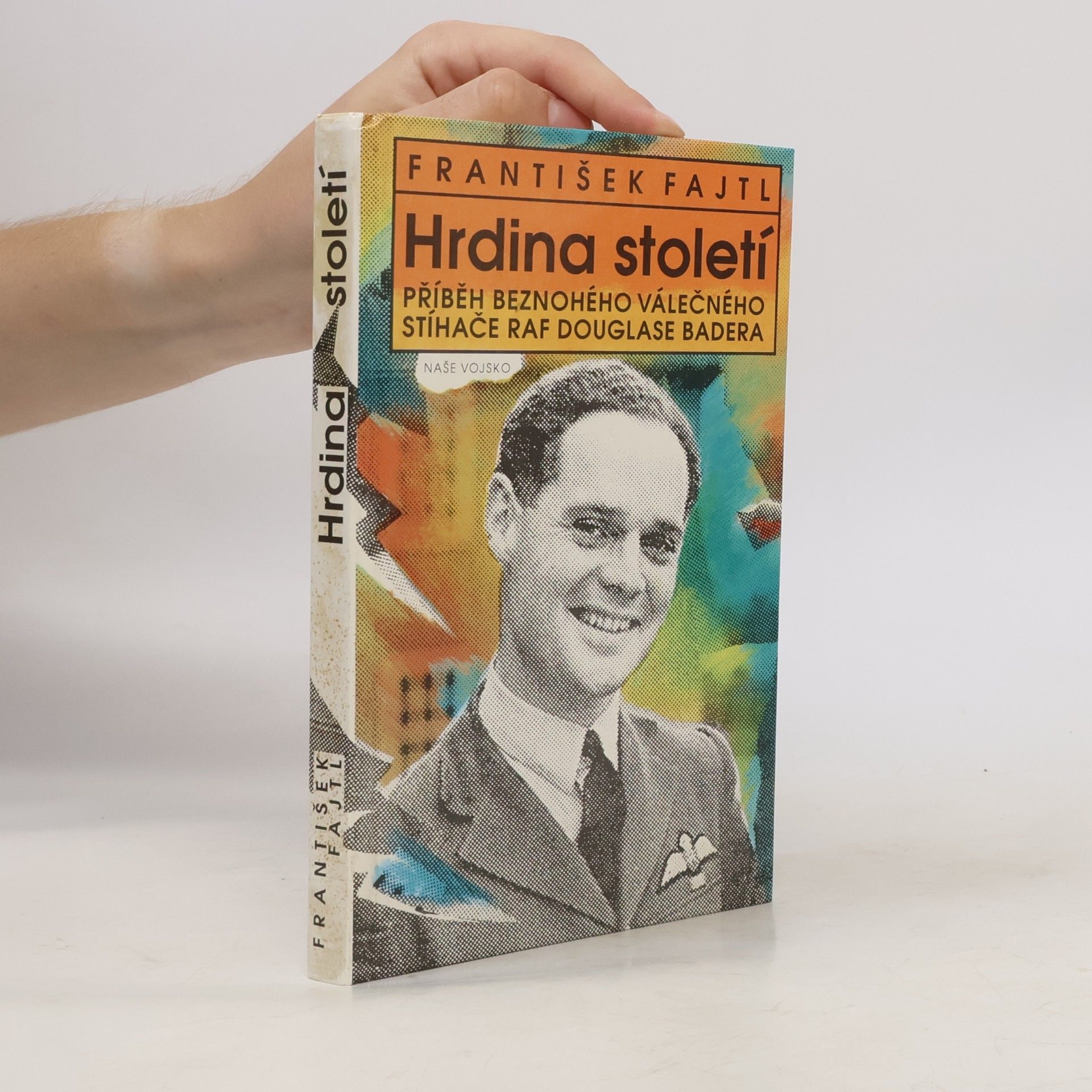 František Fajtl Hrdina století : příběh beznohého válečného stíhače RAF Douglase Badera