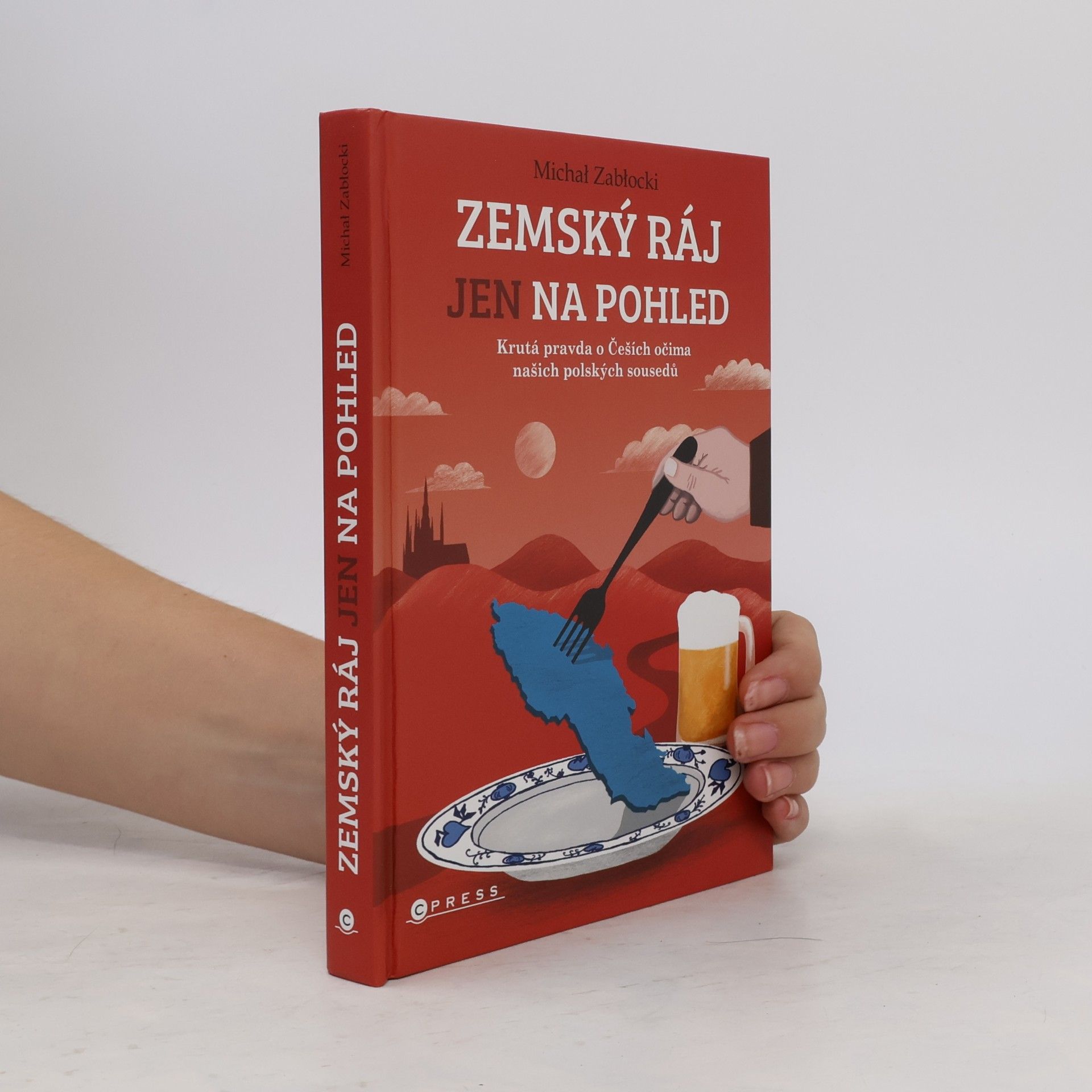 Zemský ráj jen na pohled : krutá pravda o Češích očima našich polských sousedů