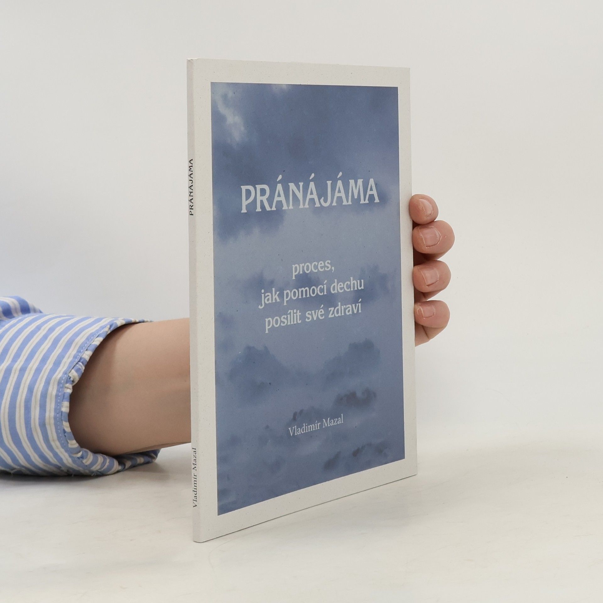 Vladimír Mazal Pránájáma - proces jak pomocí dechu posílit své zdraví