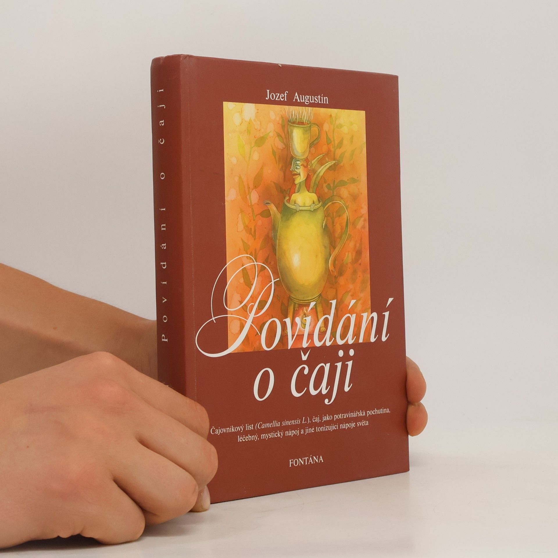 Jozef Augustín Povídání o čaji : čajovníkový list (Camellia sinensis L.), čaj, jako potravinářská pochutina, léčebný, mystický nápoj a jiné tonizující nápoje světa