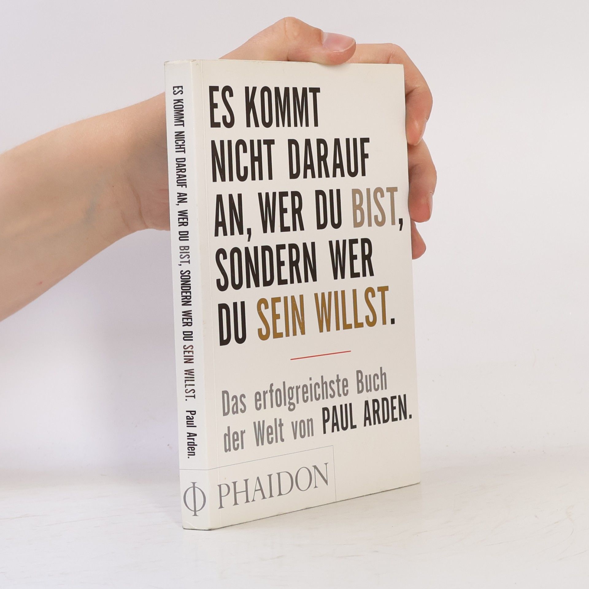 Paul Arden Es kommt nicht darauf an, wer du bist, sondern wer du sein willst: Das erfolgreichste Buch der Welt