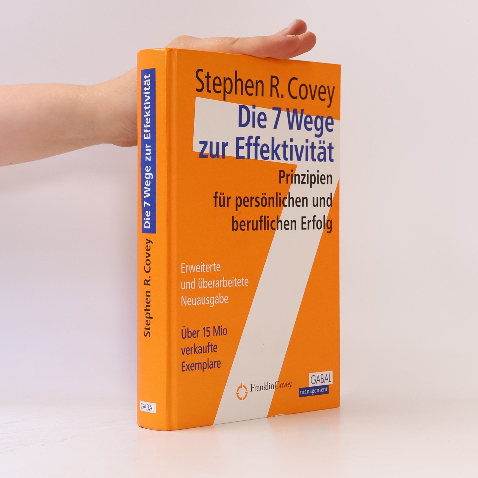 Stephen R. Covey Die 7 Wege zur Effektivität : Prinzipien für persönlichen und beruflichen Erfolg