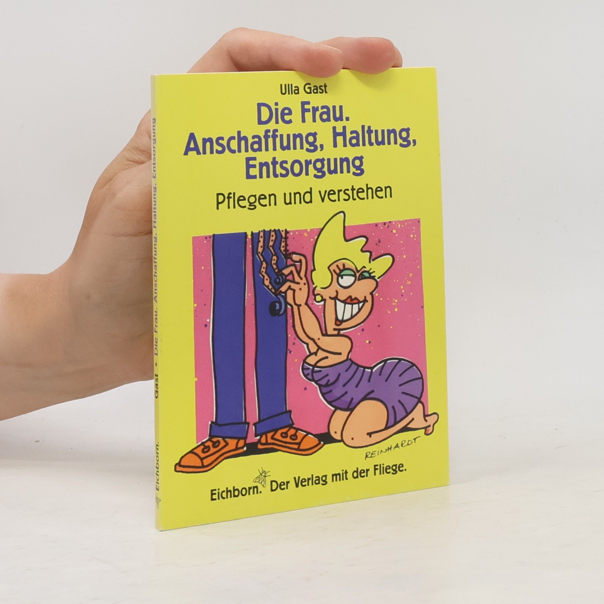 Ulla Gast Die Frau - Anschaffung, Haltung, Entsorgung. Pflegen und Verstehen