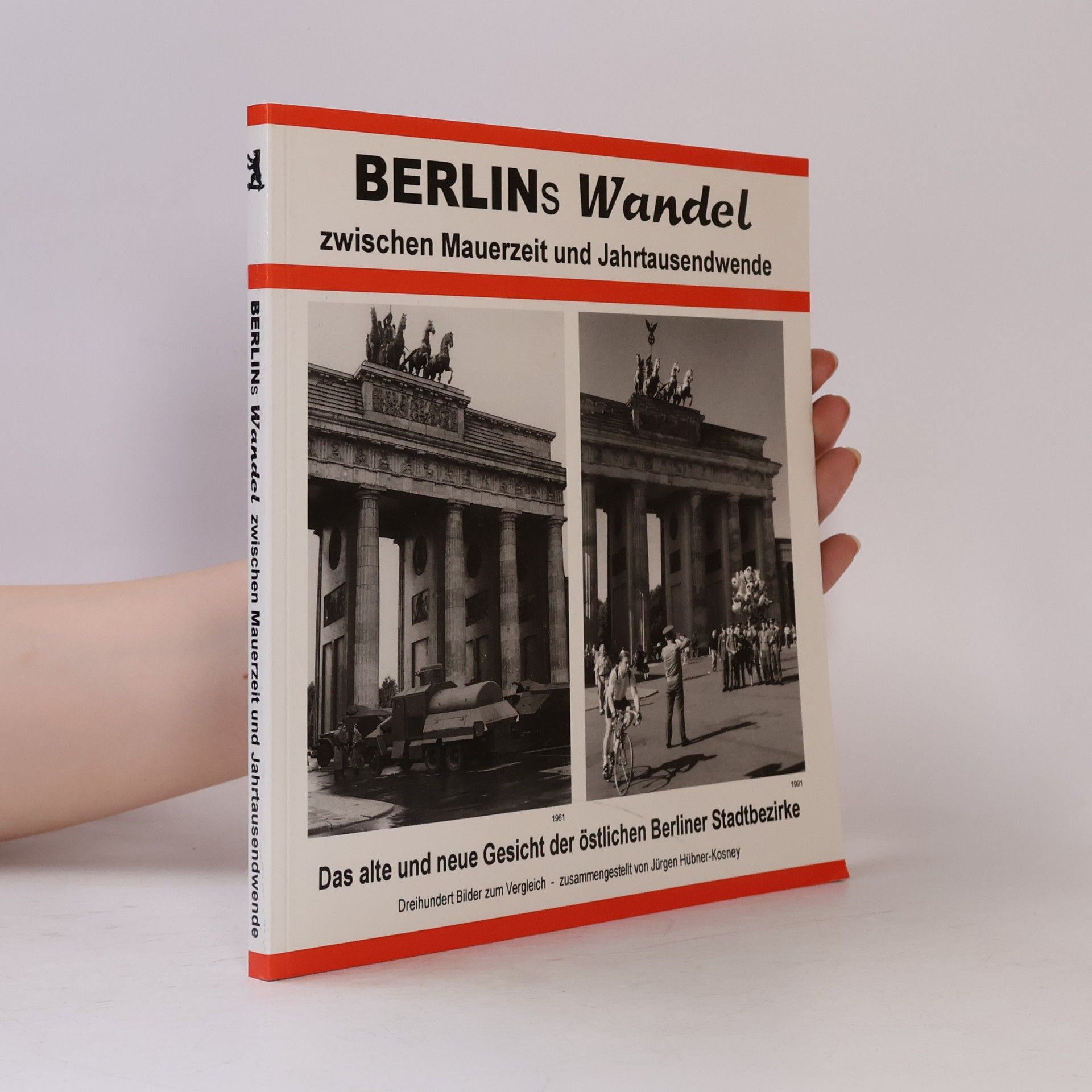 Jürgen Hübner-Kosney Berlins Wandel zwischen Mauerzeit und Jahrtausendwende / Berlins Change Between the Wall and the New Millennium