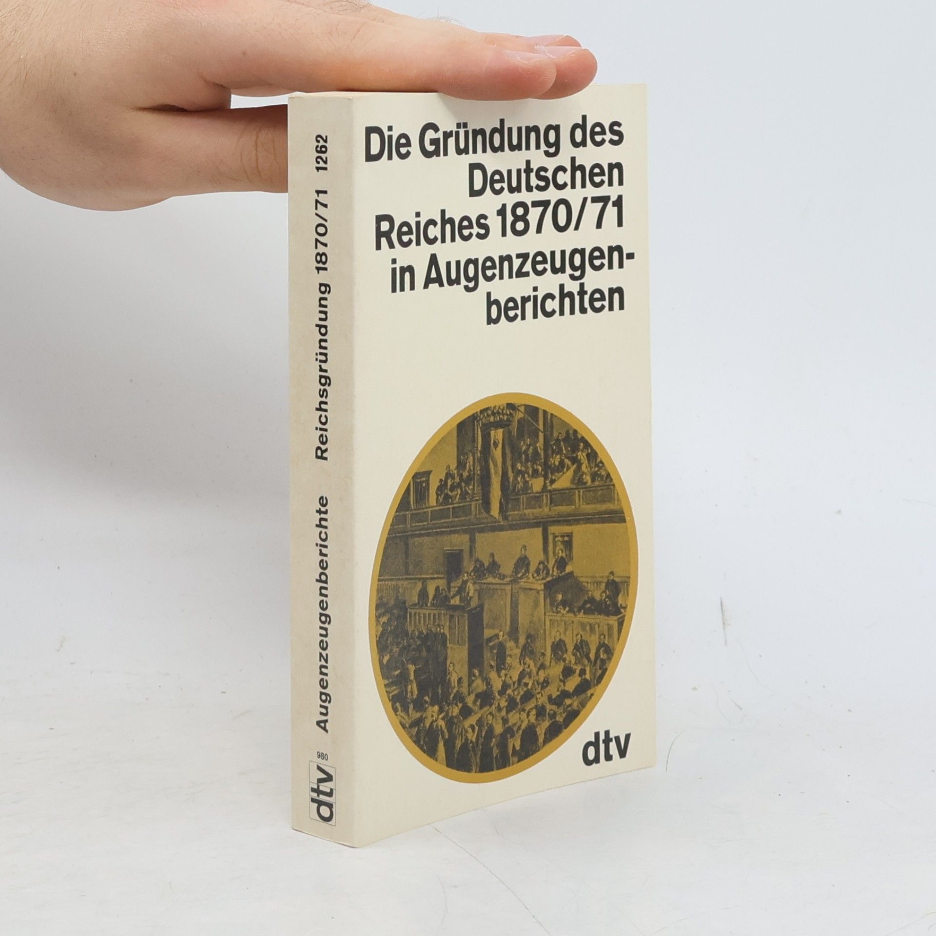 Ernst Deuerlein Die Gründung des Deutschen Reiches 1870/71 [achtzehnhundertsiebzig einundsiebzig] in Augenzeugenberichten