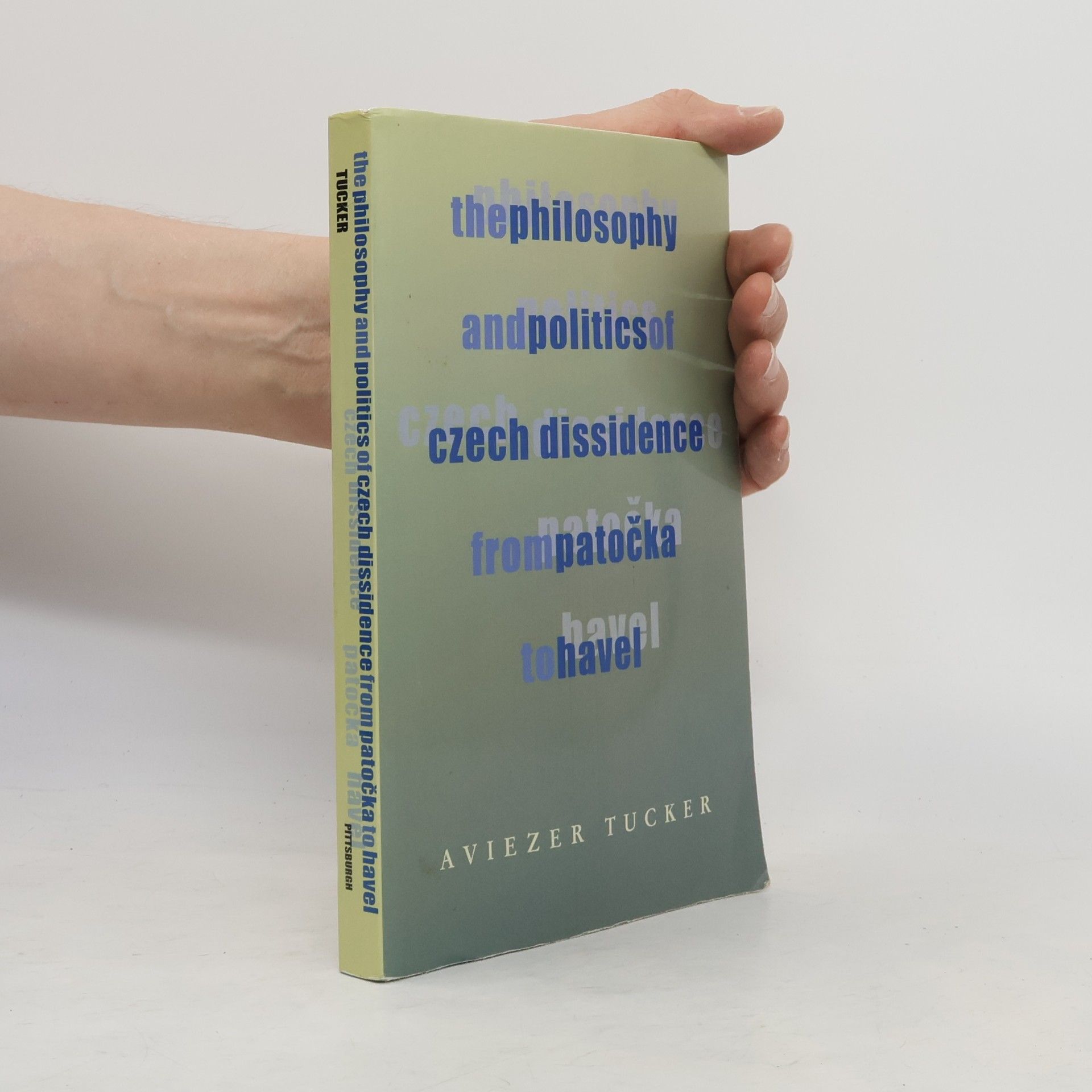 Aviezer Tucker The Philosophy and Politics of Czech Dissidence from Patočka to Havel