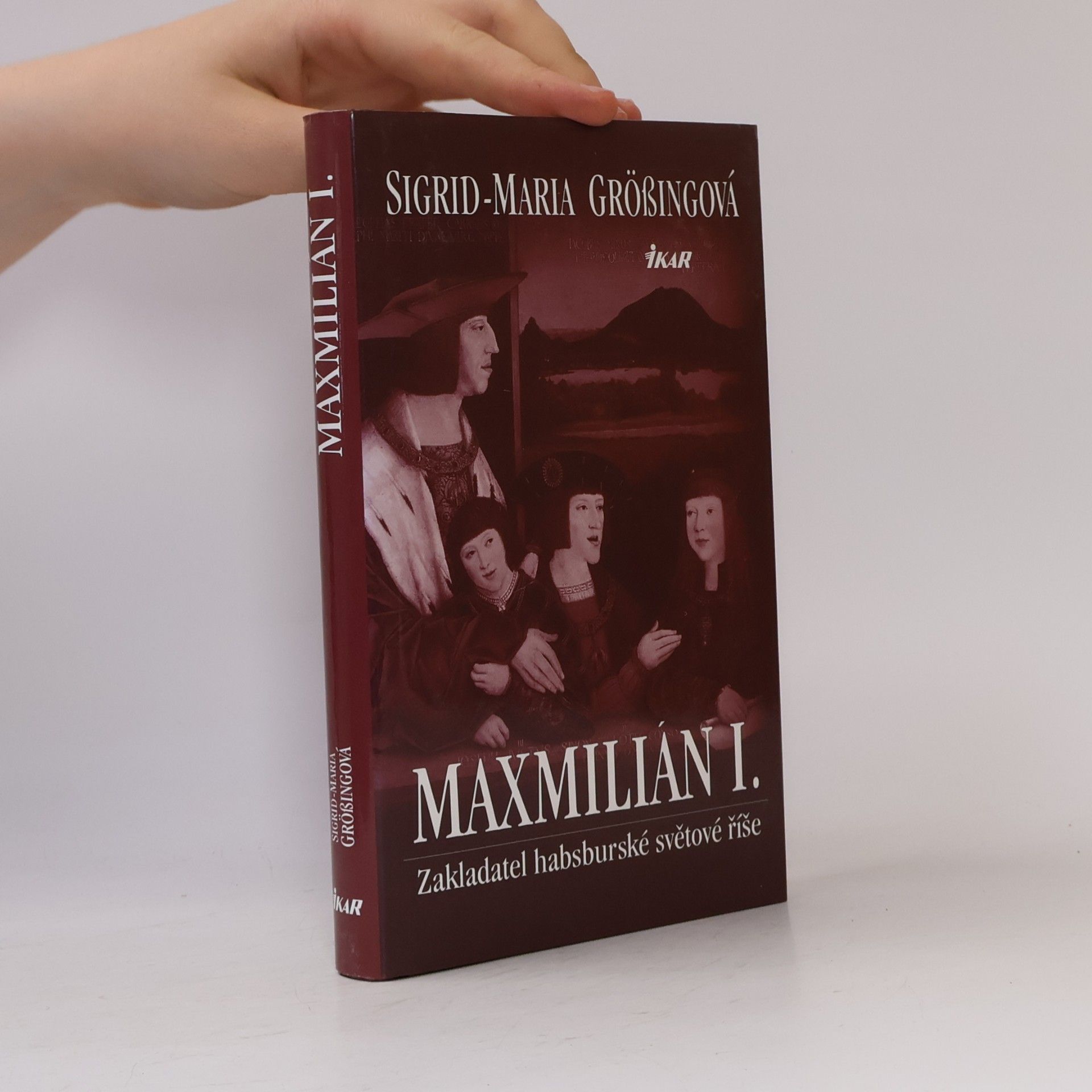 Sigrid-Maria Größing Maxmilián I. : zakladatel habsburské světové říše