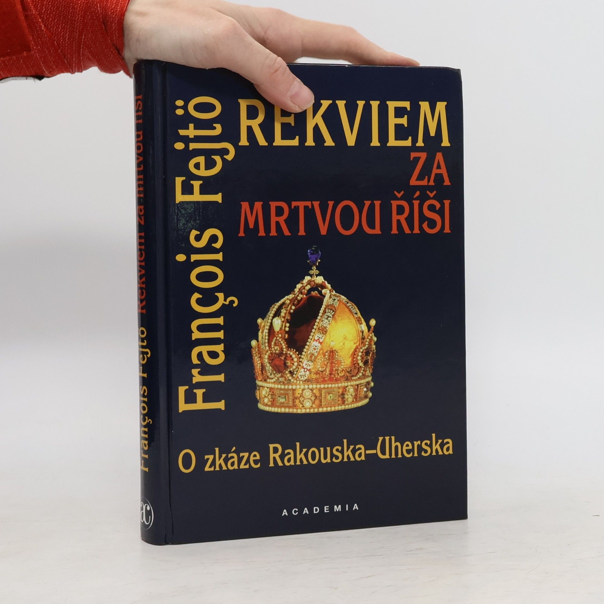 Ferenc Fejtő Rekviem za mrtvou říši. O zkáze Rakouska-Uherska