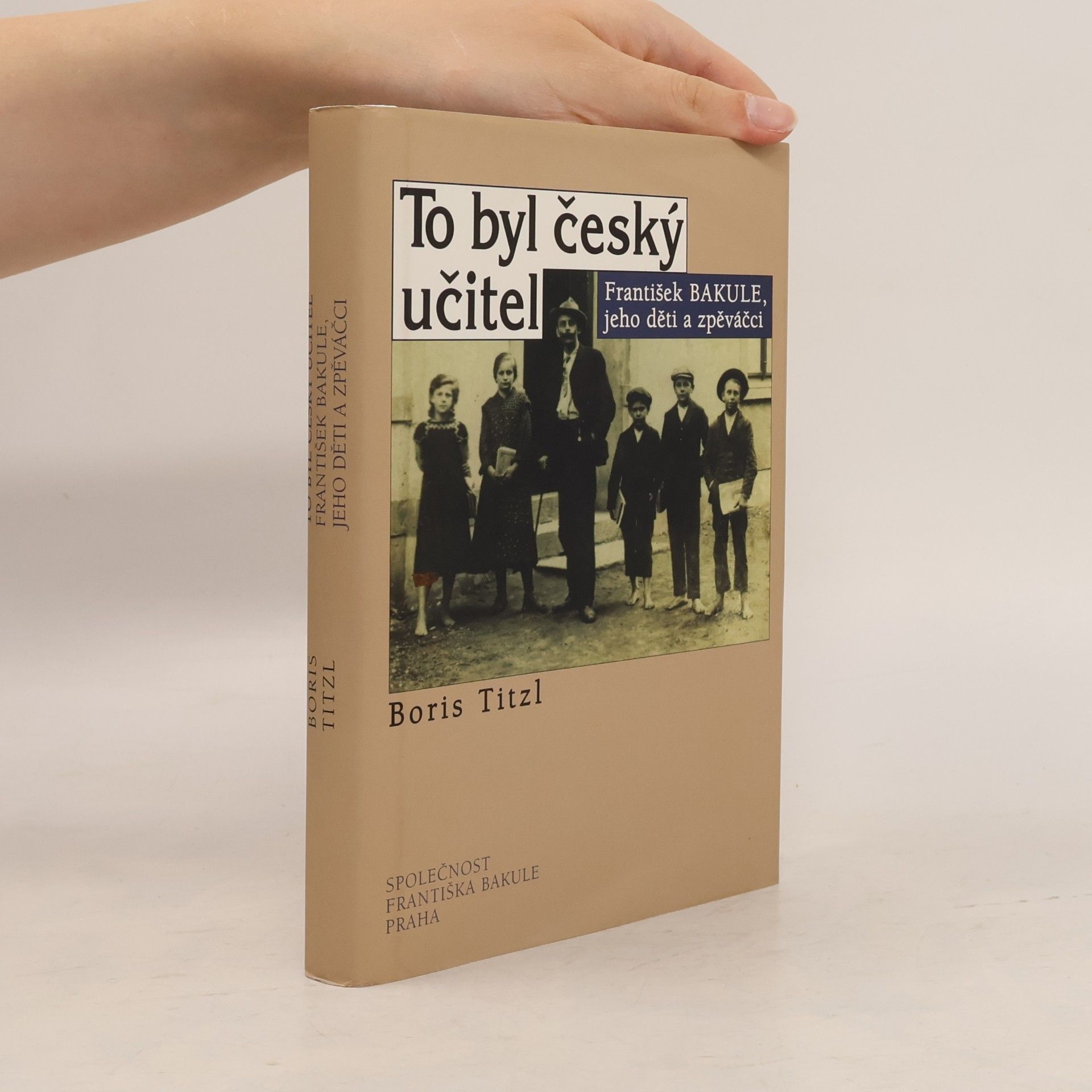 Boris Titzl To byl český učitel : František Bakule, jeho děti a zpěváčci