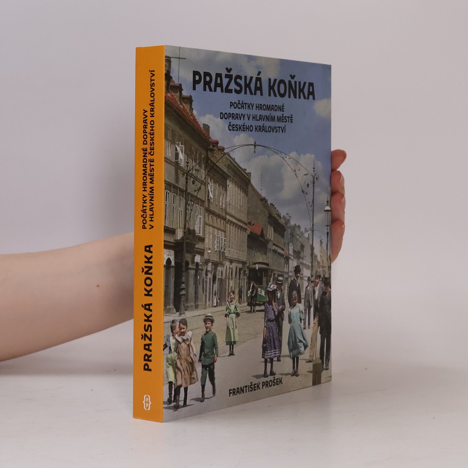 František Prošek Pražská koňka : počátky hromadné dopravy v hlavním městě Českého království