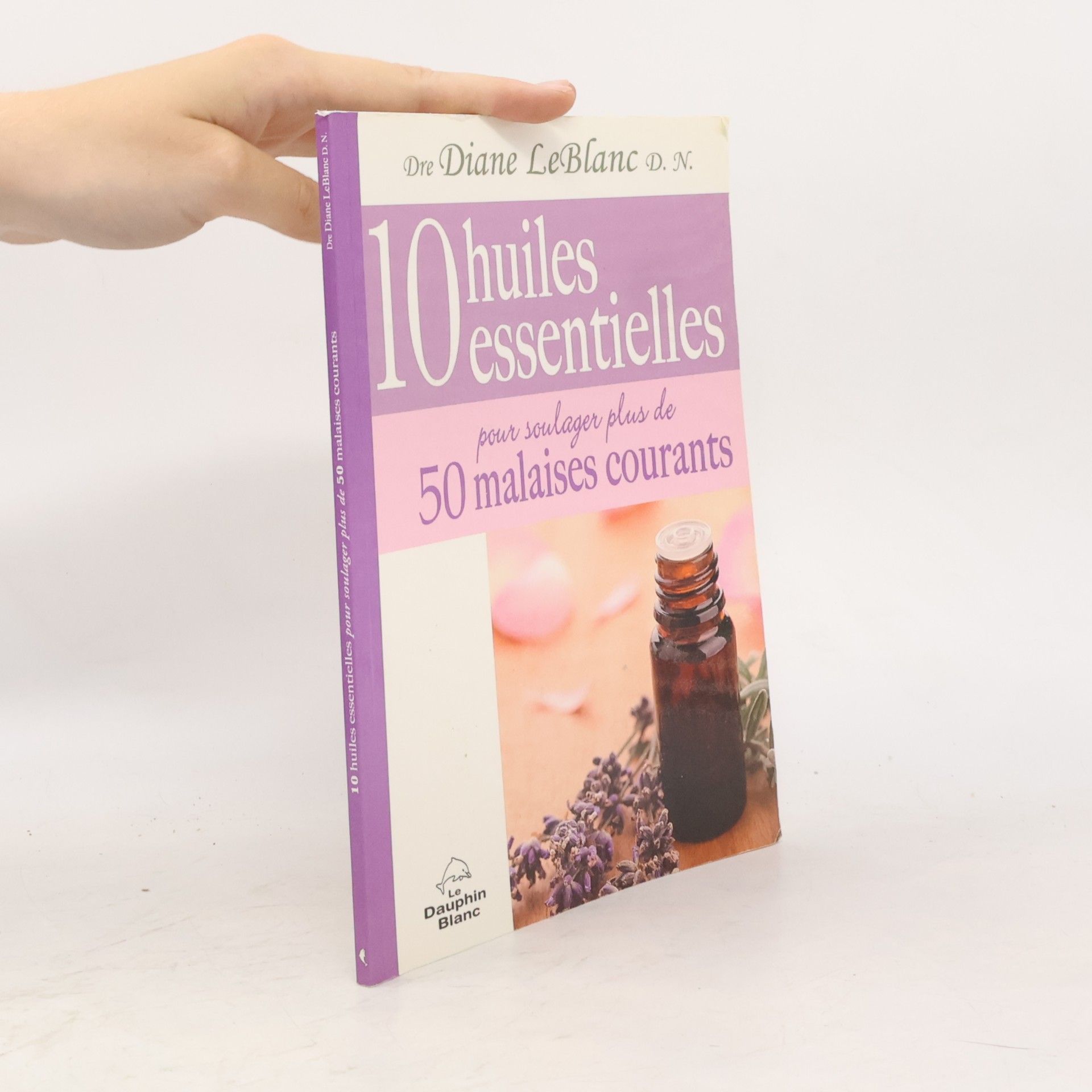 Diane LeBlanc 10 huiles essentielles pour soulager plus de 50 malaises courants