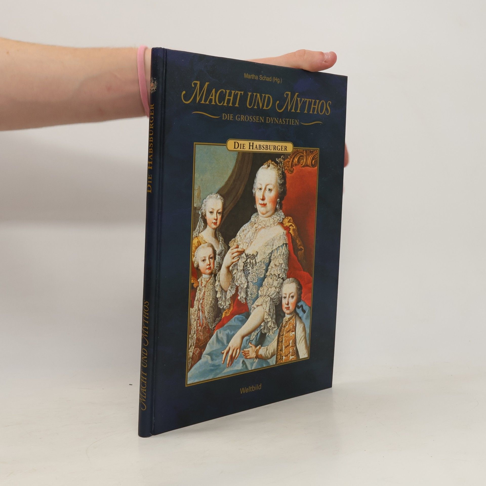 Martha Schad Macht und Mythos. Die Grossen Dynastie. Die Habsburger