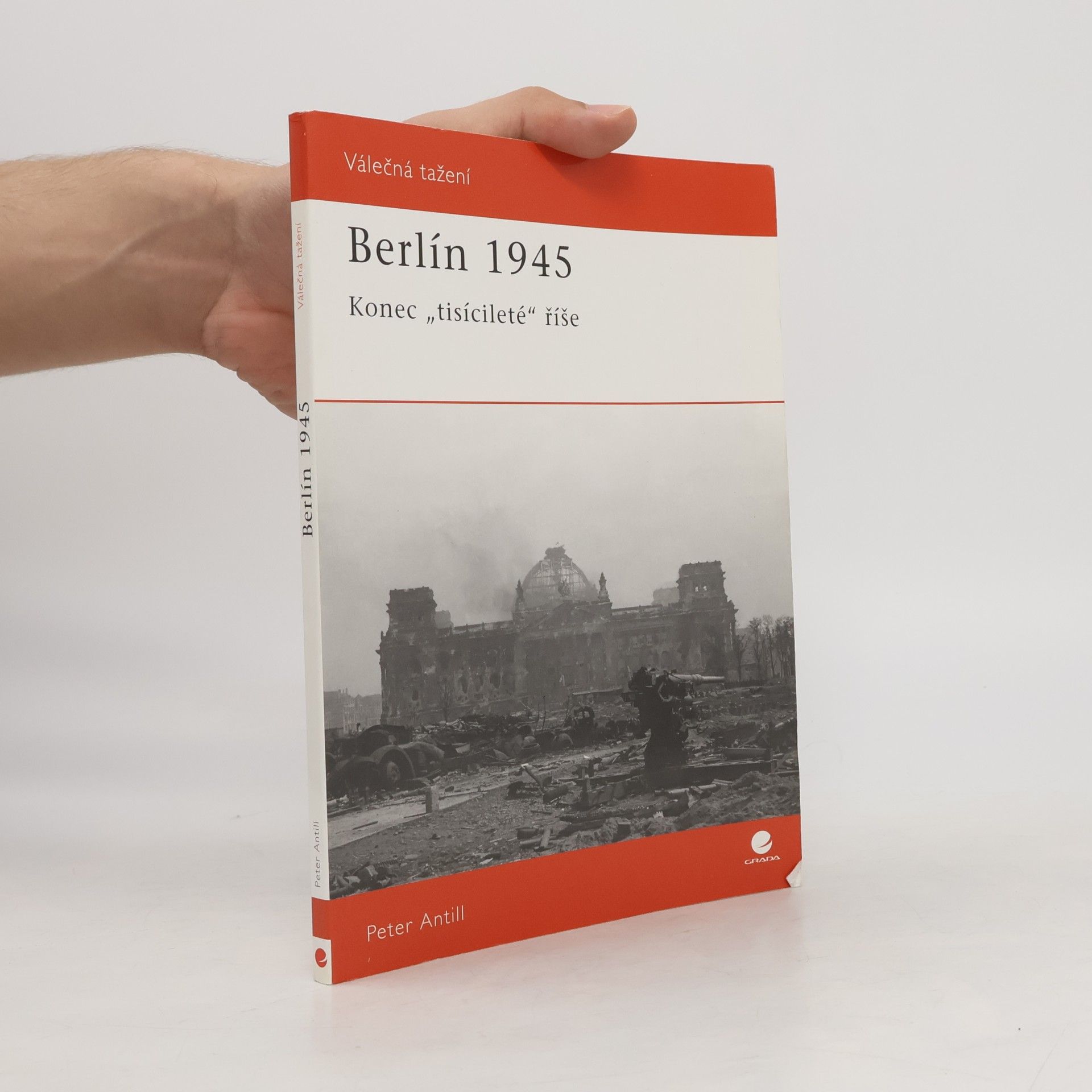 Peter D. Antill Berlín 1945 : konec "tisícileté" říše
