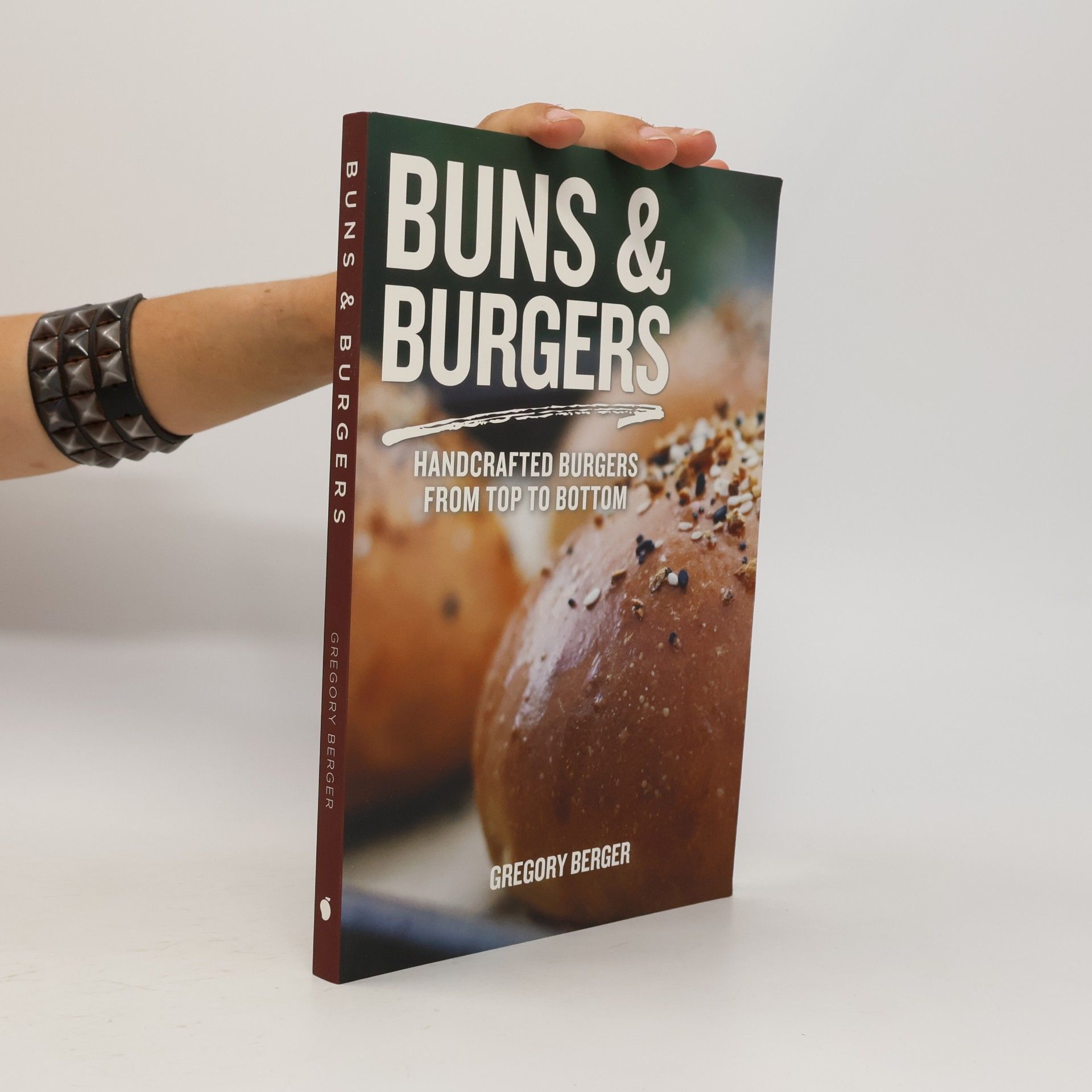 Gregory Berger Buns and Burgers: Handcrafted Burgers from Top to Bottom (Recipes for Hamburgers and Baking Buns)