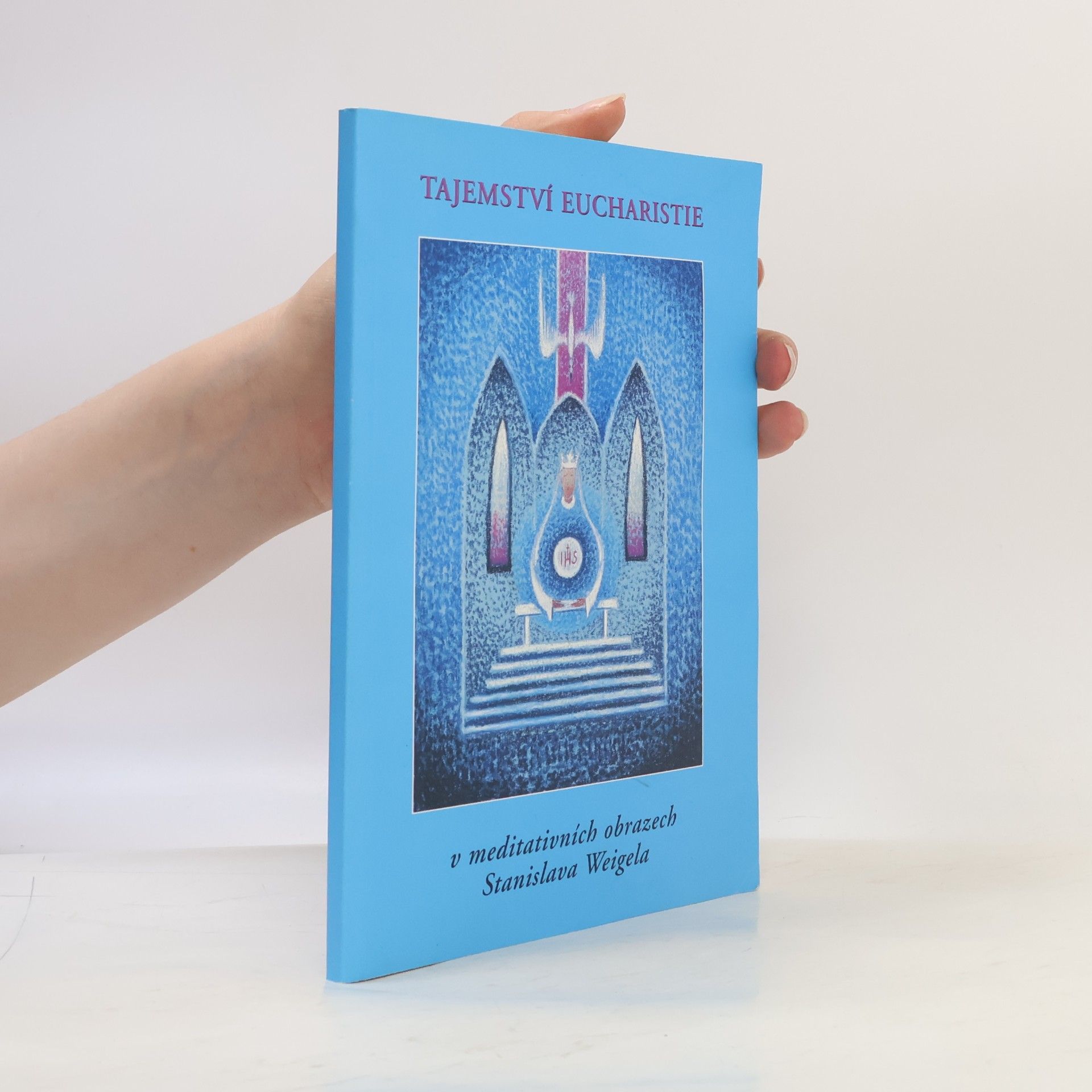 Stanislav Weigel Tajemství eucharistie v meditativních obrazech