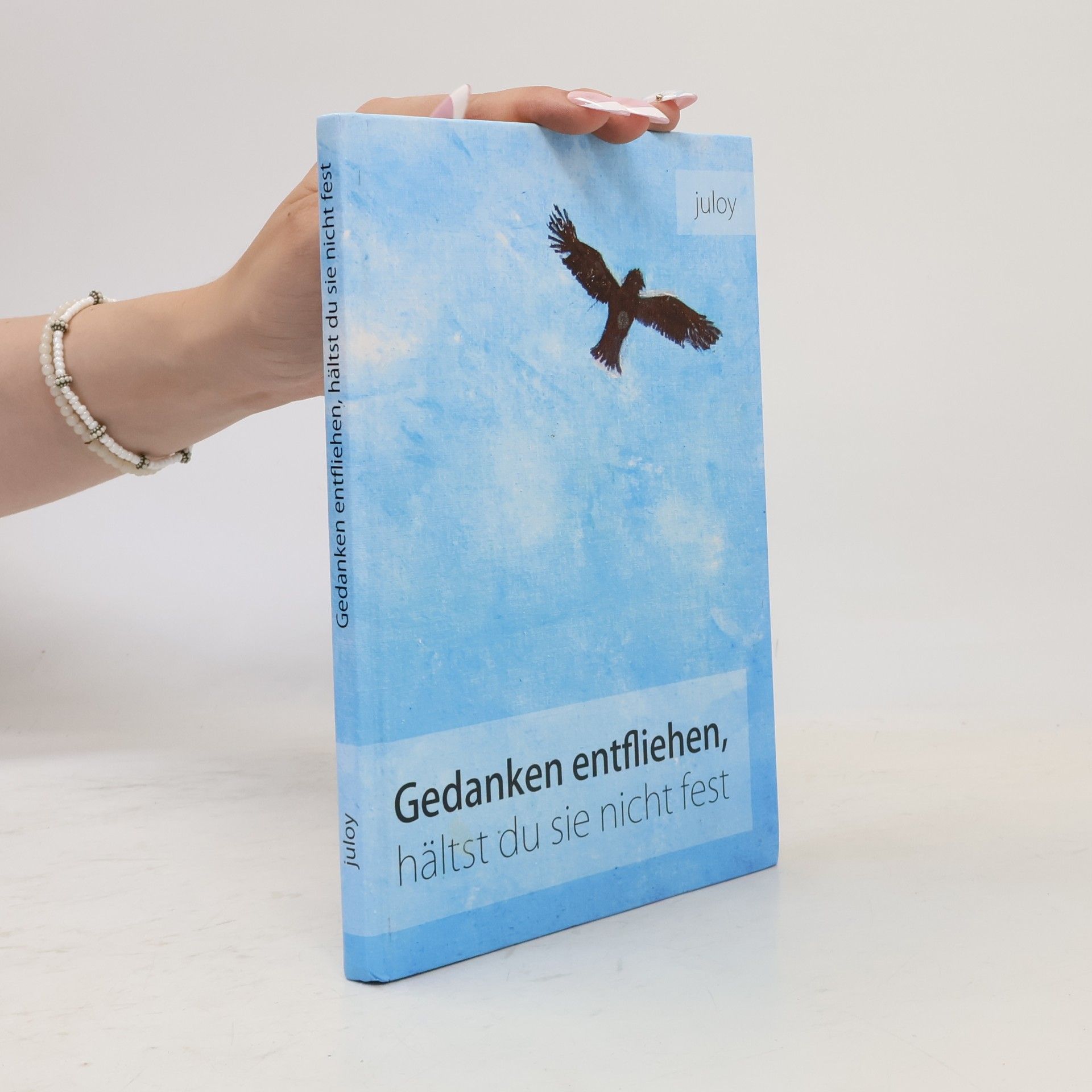 Juliane Loydold Gedanken entfliehen, hältst du sie nicht fest