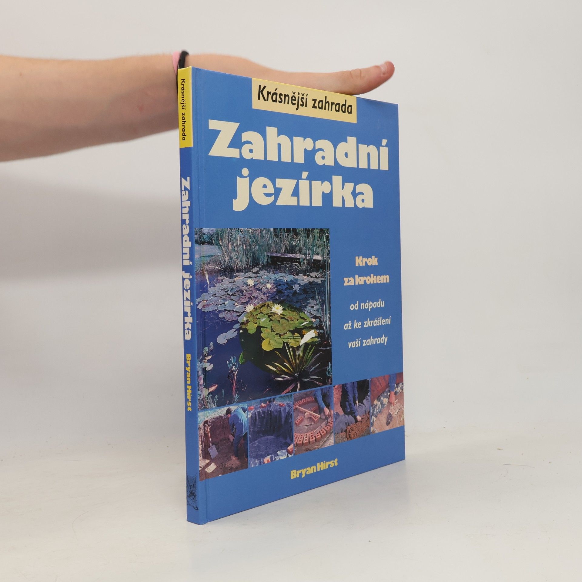 Hirst Bryan Zahradní jezírka - Krok za krokem od nápadu až ke zkrášlení vaší zahrady