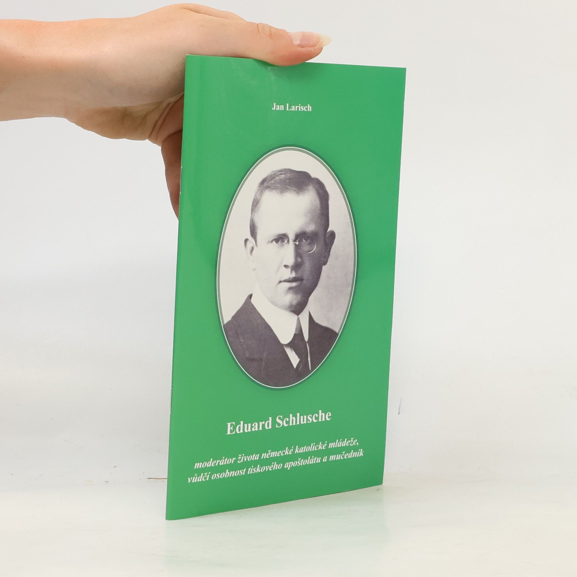 Jan Larisch Eduard Schlusche. Moderátor života německé katolické mládeže, vůdčí osobnost tiskového apoštolátu a mučedník