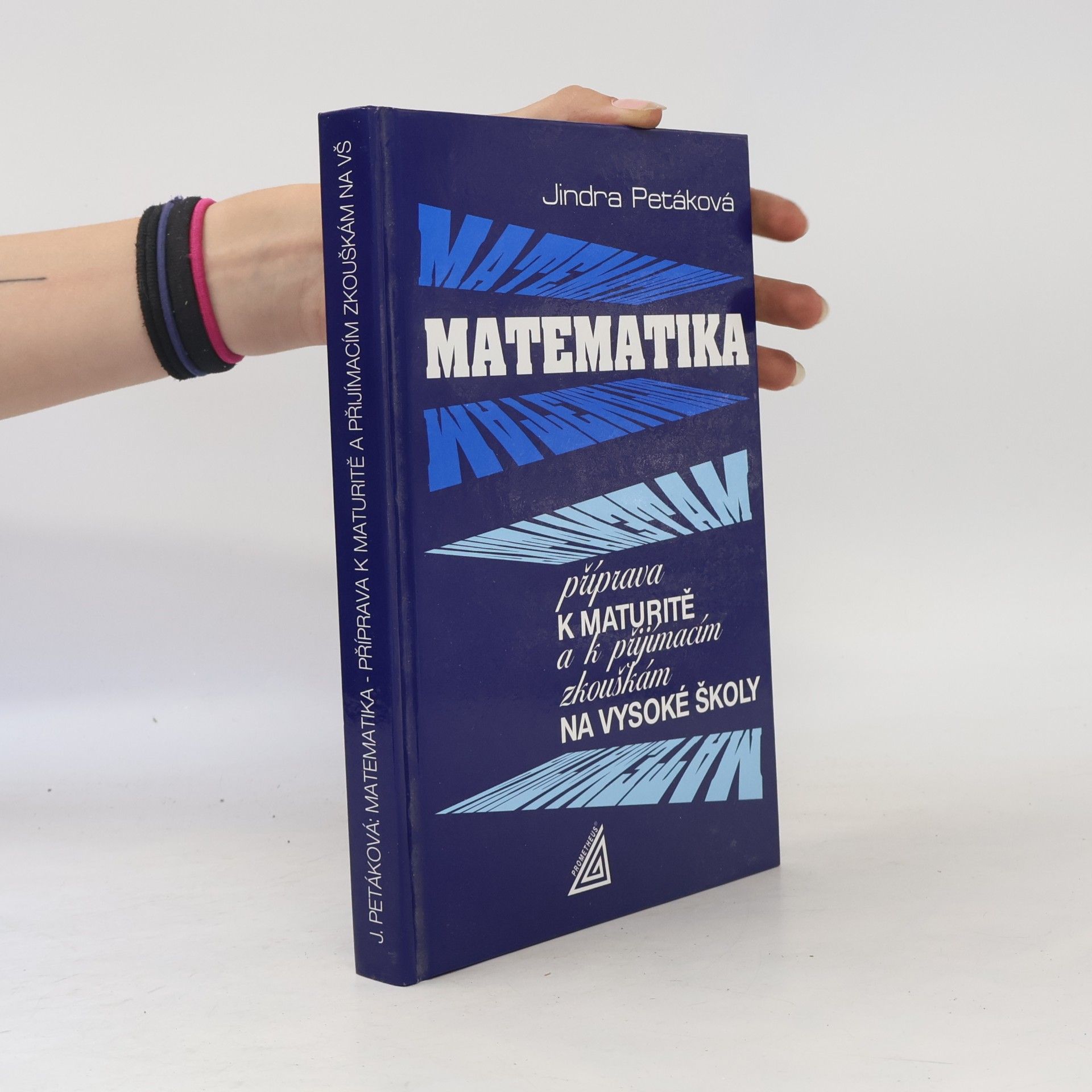 Jindra Petáková Matematika. Příprava k maturitě a k přijímacím zkouškám na vysoké školy