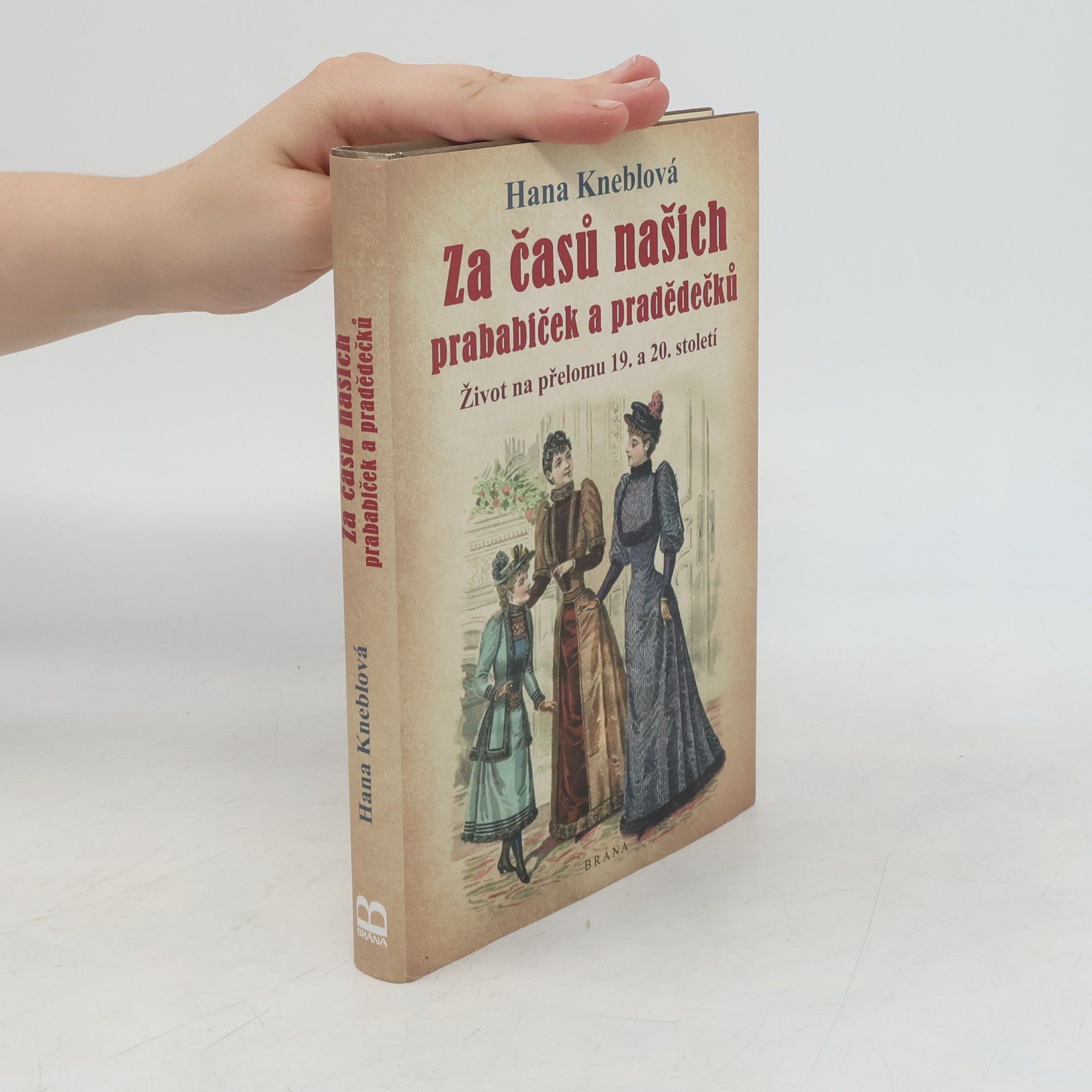 Hana Kneblová Za časů našich prababiček a pradědečků. Život na přelomu 19. a 20. století