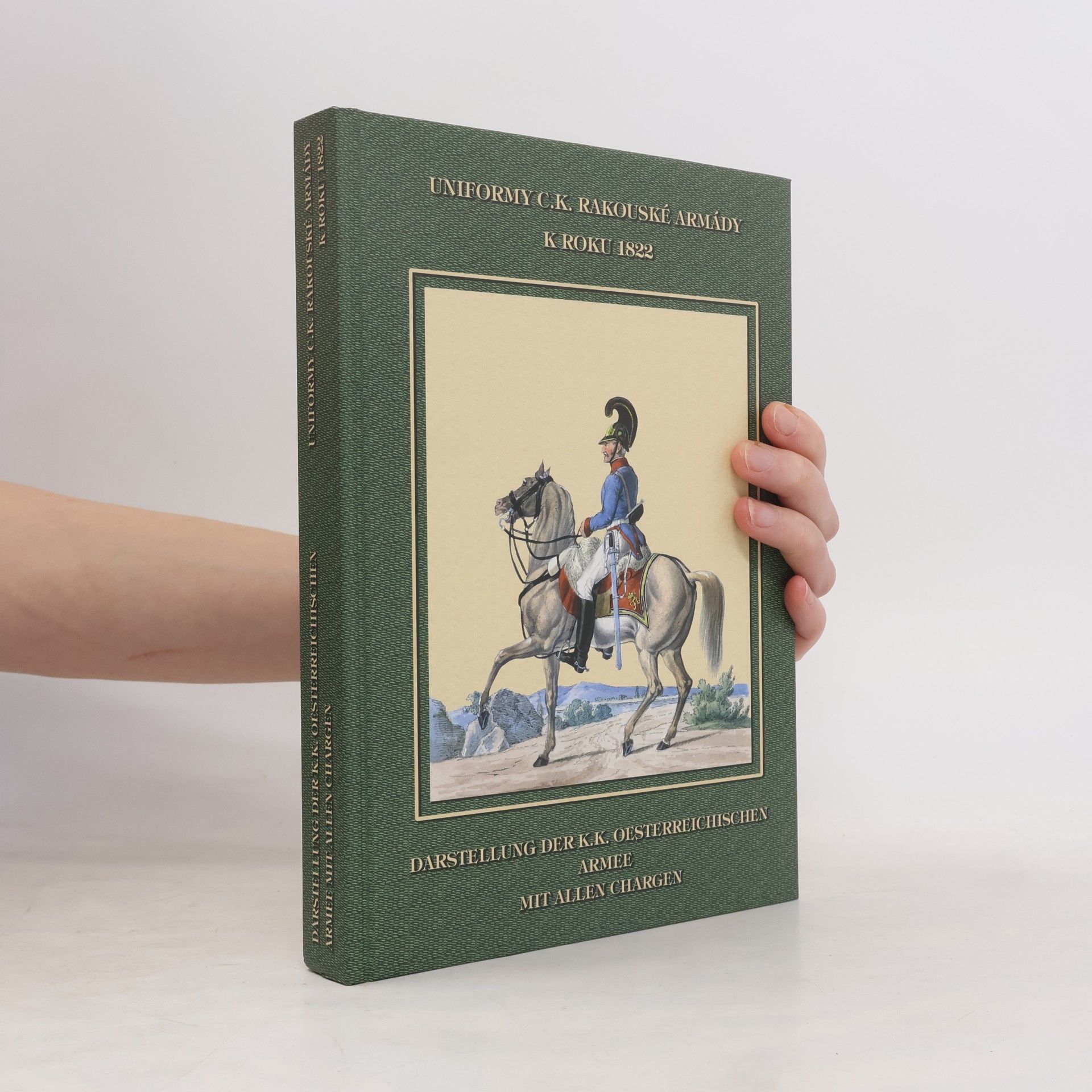Uniformy c.k. rakouské armády k roku 1822 = Darstellung der k.k. Oesterreichischen Armee mit allen Chargen
