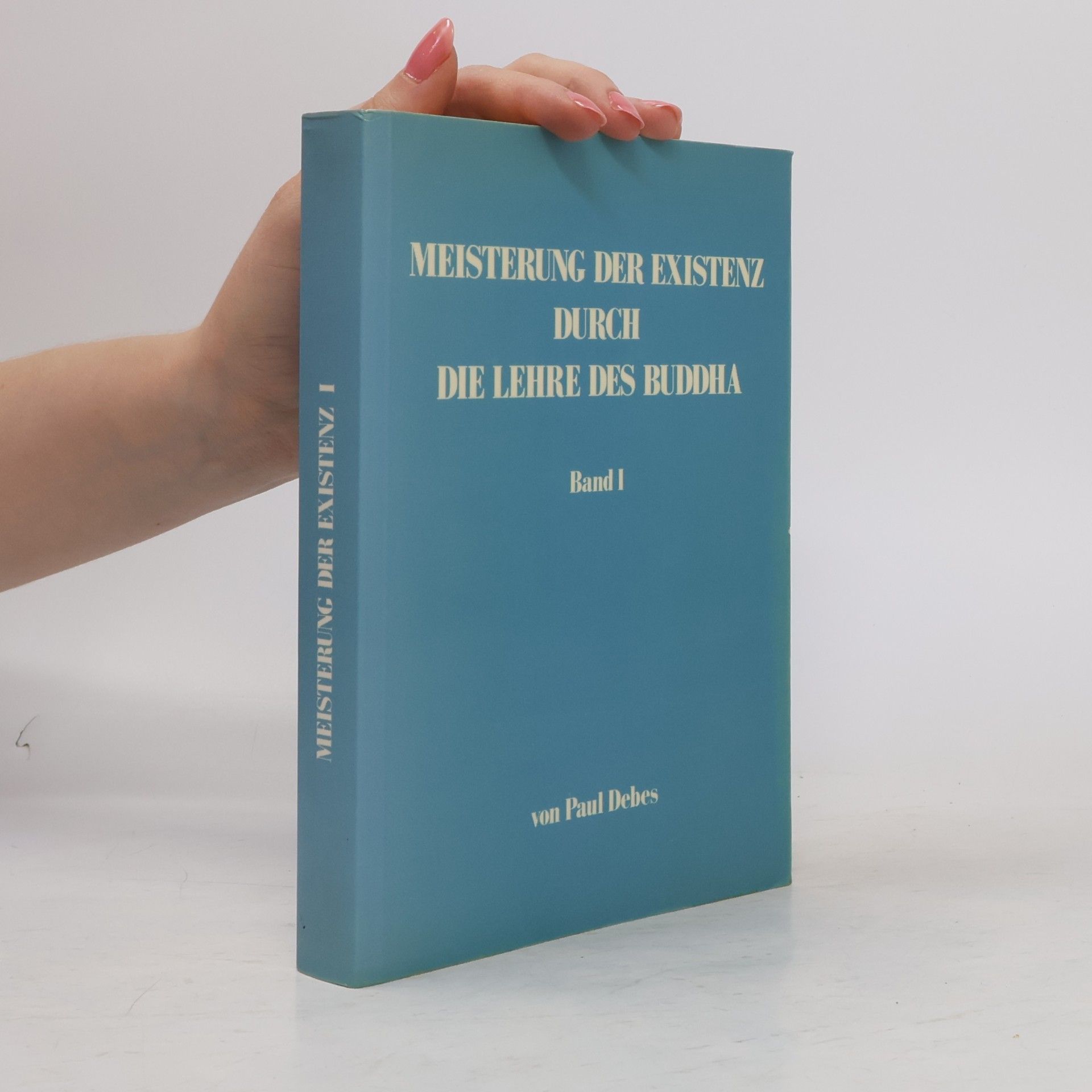 Meisterung der Existenz durch die Lehre des Buddha. [Band I]