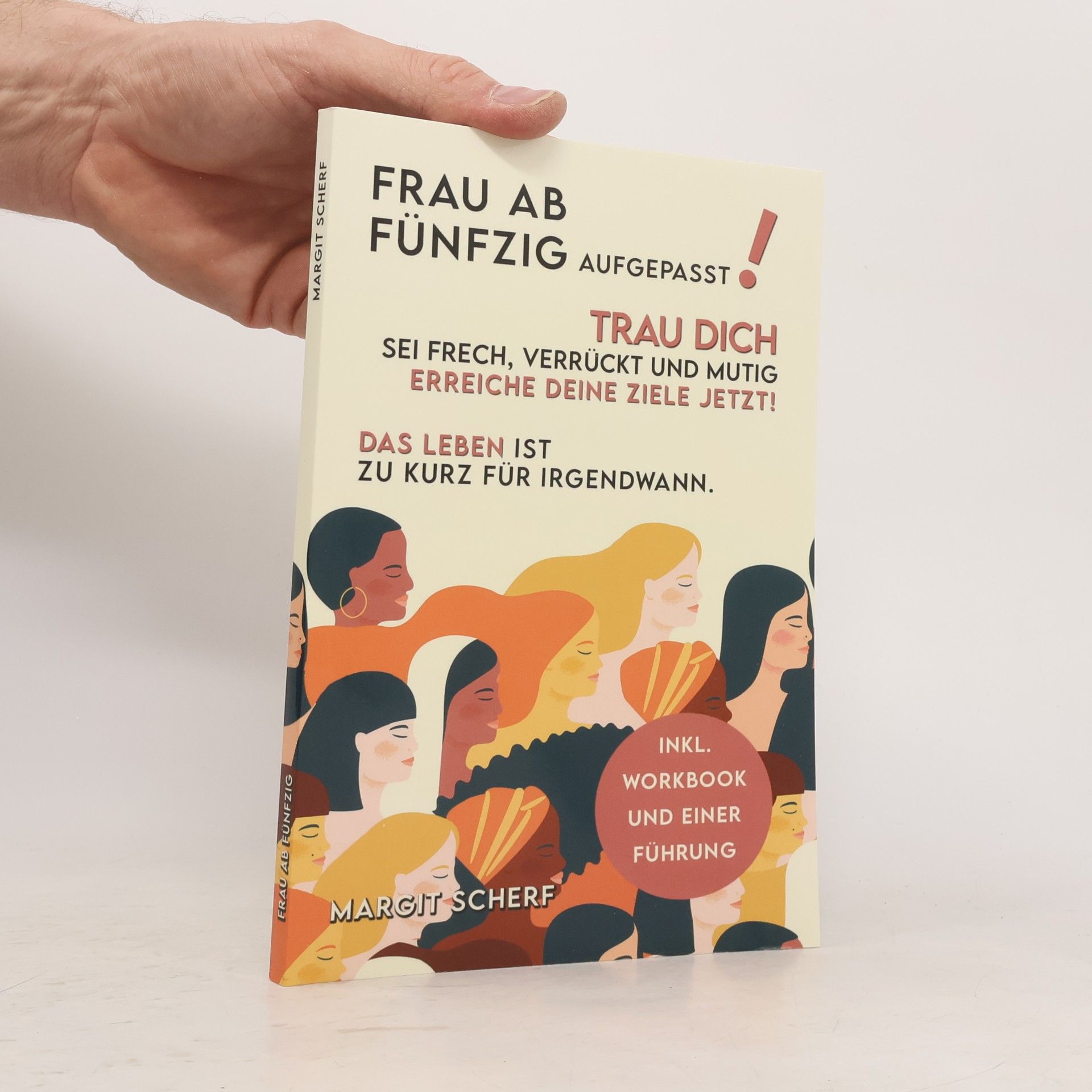 Margit Scherf Frau ab 50 aufgepasst! Trau Dich, sei frech, verrückt und mutig -erreiche Deine Ziele - JETZT! Das Leben ist zu kurz für irgendwann. Inkl. Workbook und einer Führung