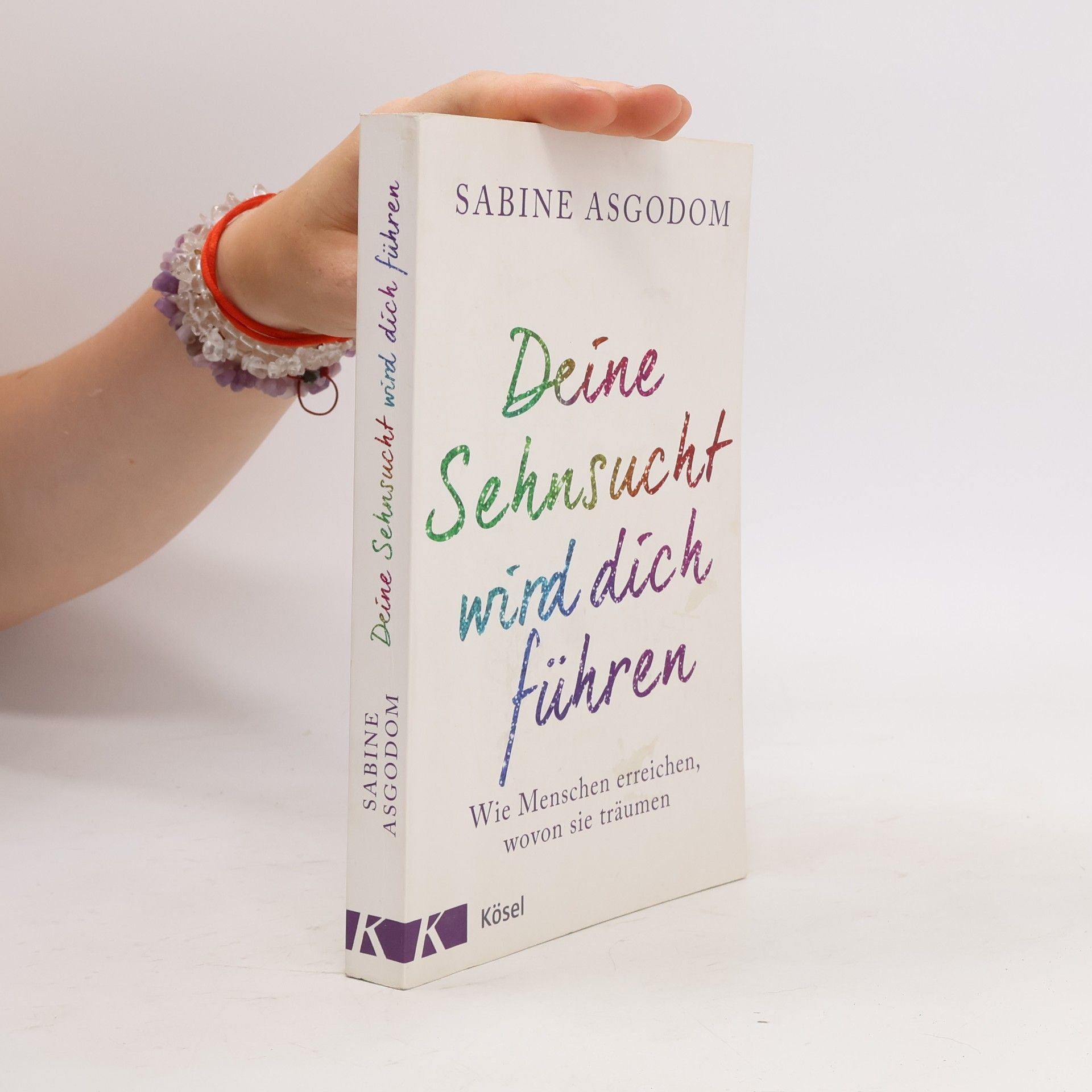 Sabine Asgodom Deine Sehnsucht wird dich führen. Wie Menschen erreichen, wovon sie träumen
