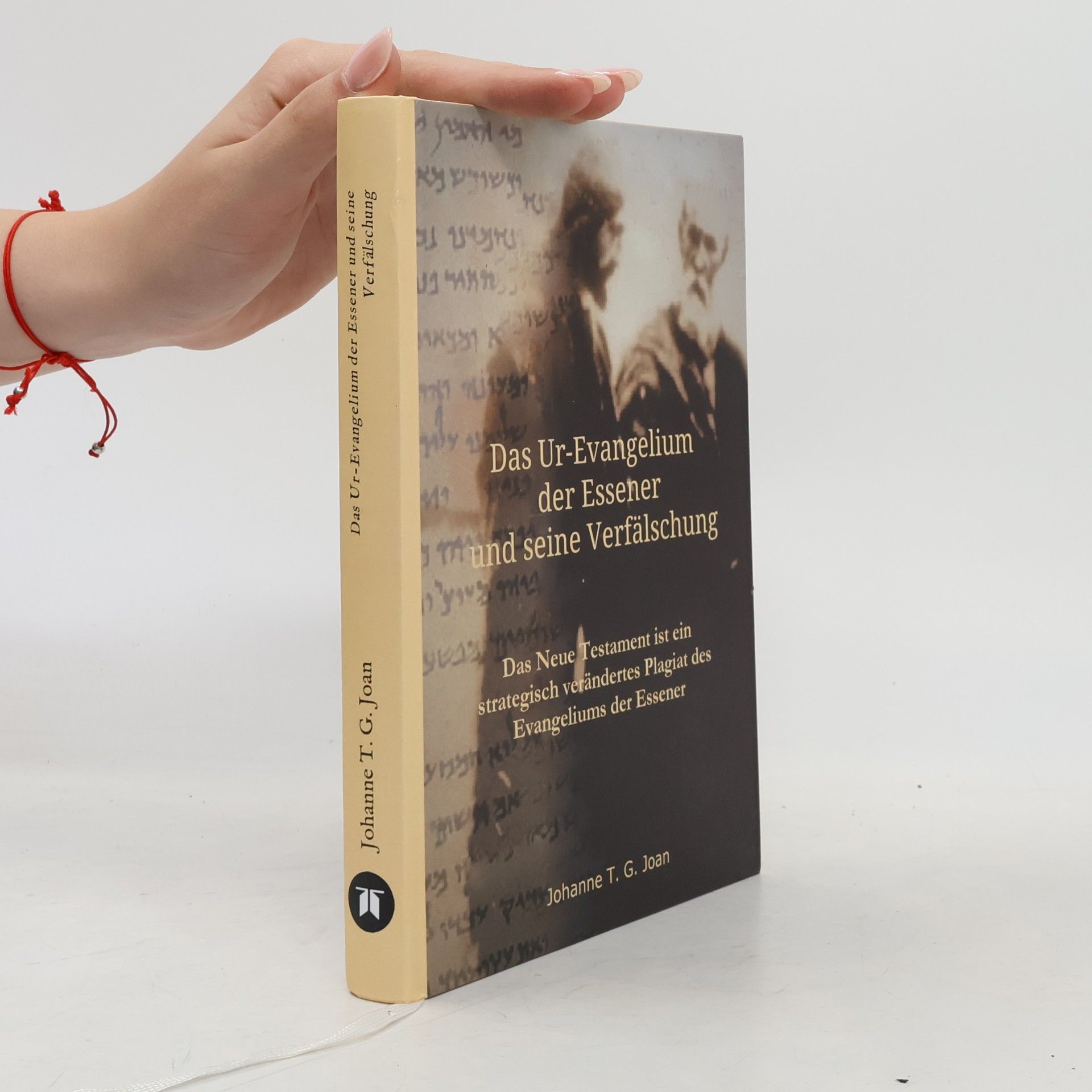 Johanne T. G. Joan Das Ur-Evangelium der Essener und seine Verfälschung
