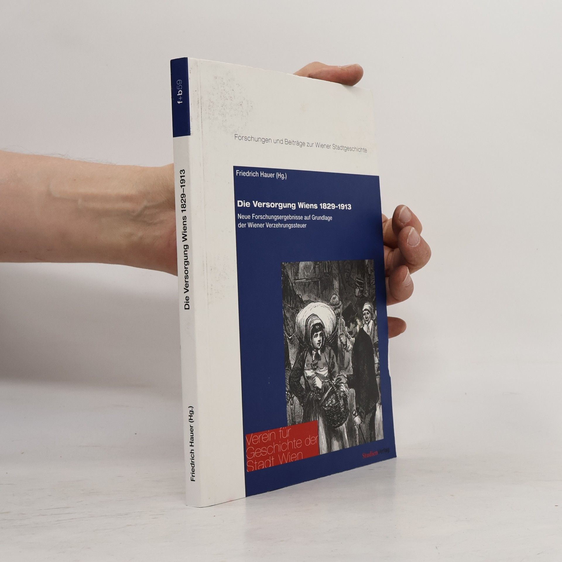 Friedrich Hauer Forschungen und Beiträge zur Wiener Stadtgeschichte: Die Versorgung Wiens 1829 – 1913