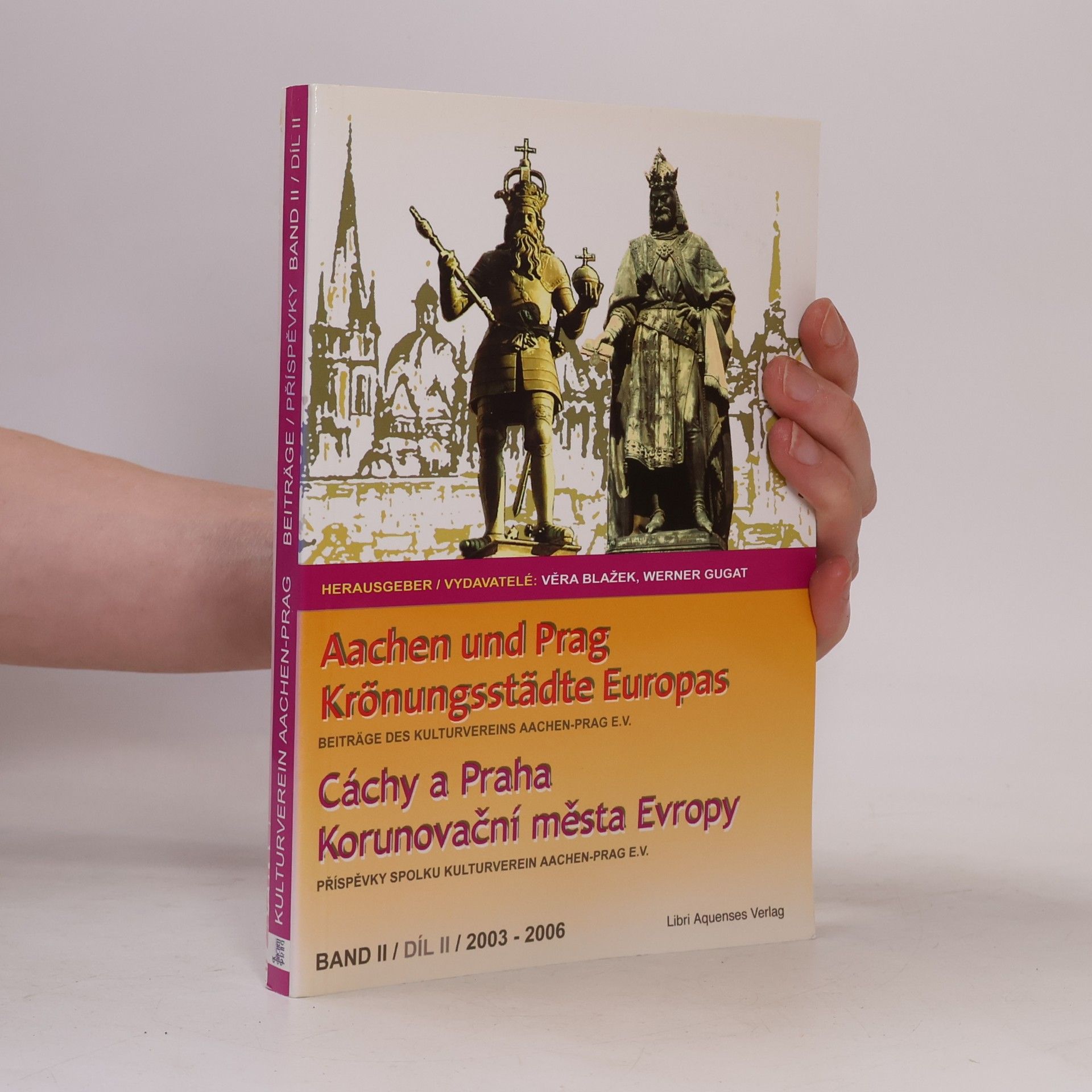 Various authors Aachen und Prag - Krönungsstädte Europas. Band II. Cáchy a Praha - korunovační města Evropy. Díl II.