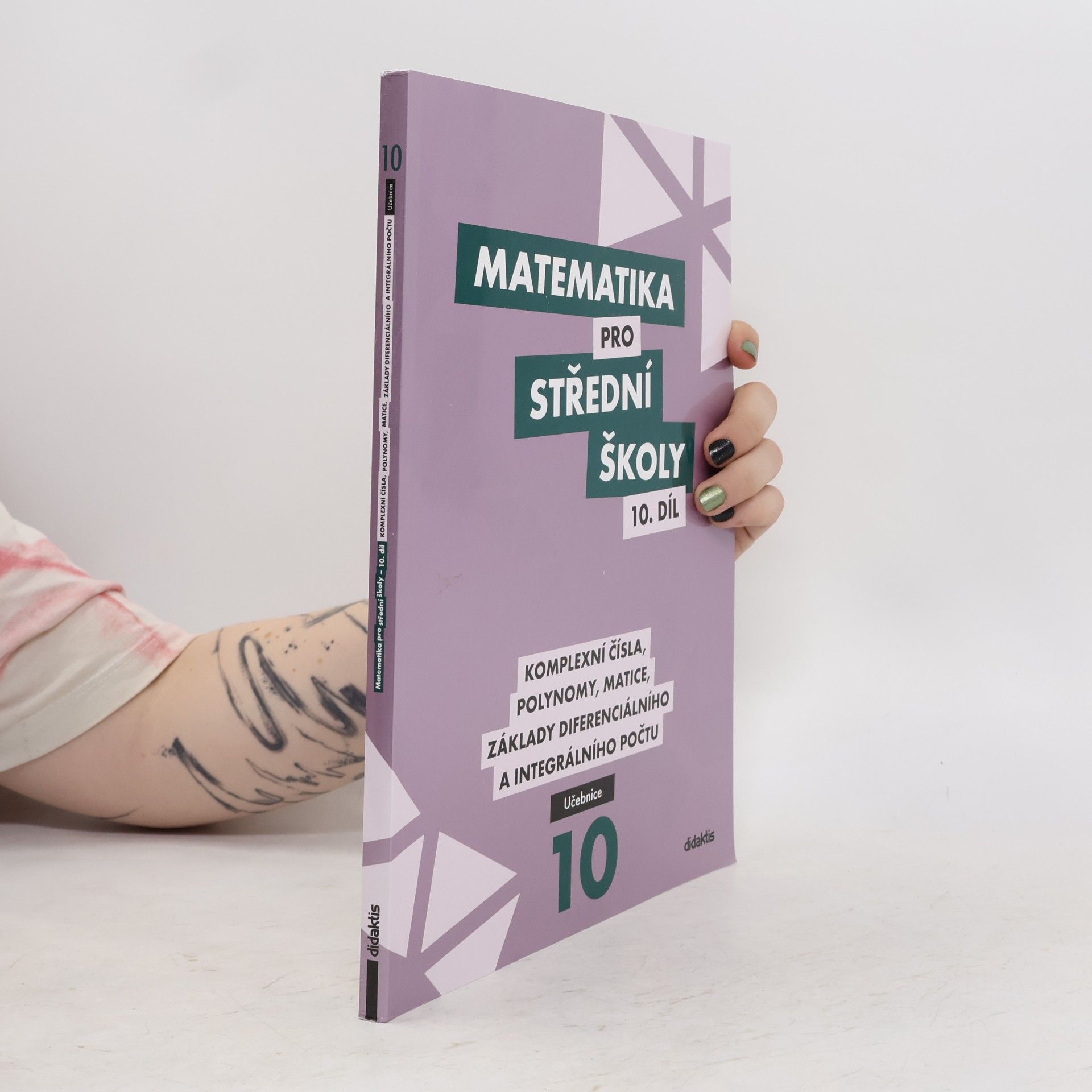 Lenka Macálková Matematika pro střední školy. 10. díl, Komplexní čísla, polynomy, matice, základy diferenciálního a integrálního počtu. Učebnice