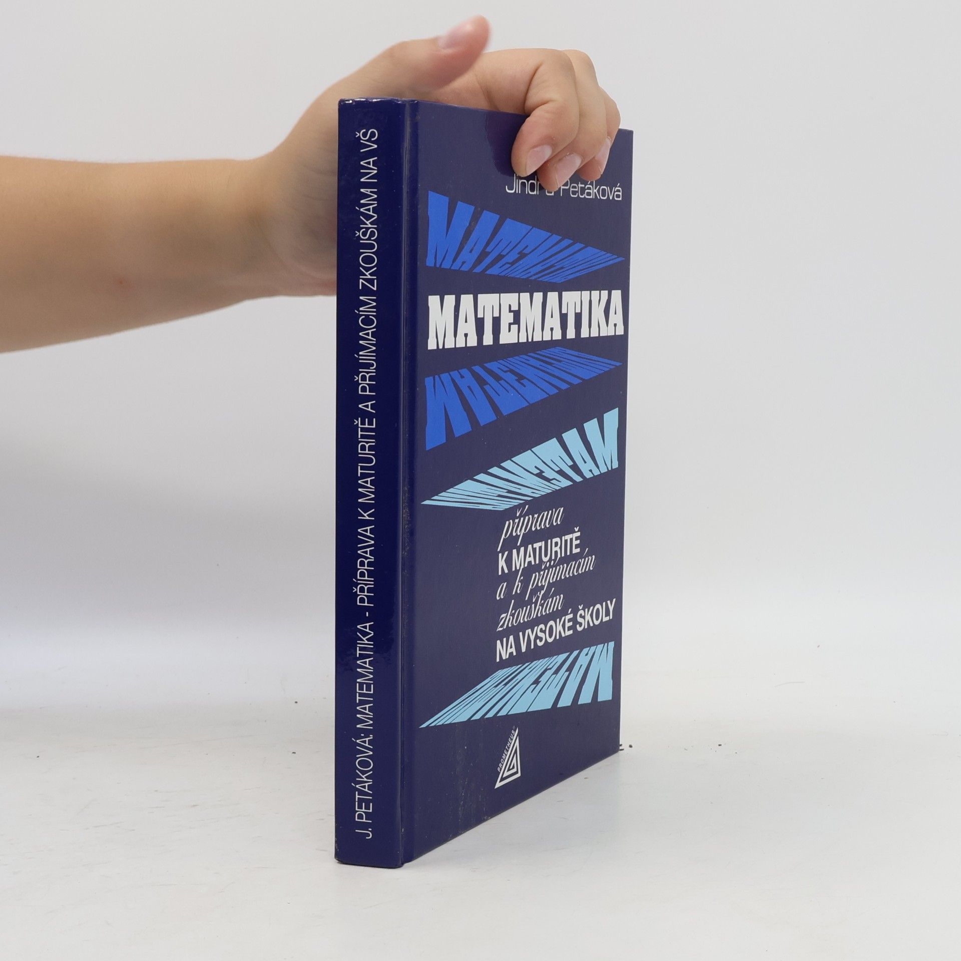 Jindra Petáková Matematika. Příprava k maturitě a k přijímacím zkouškám na vysoké školy