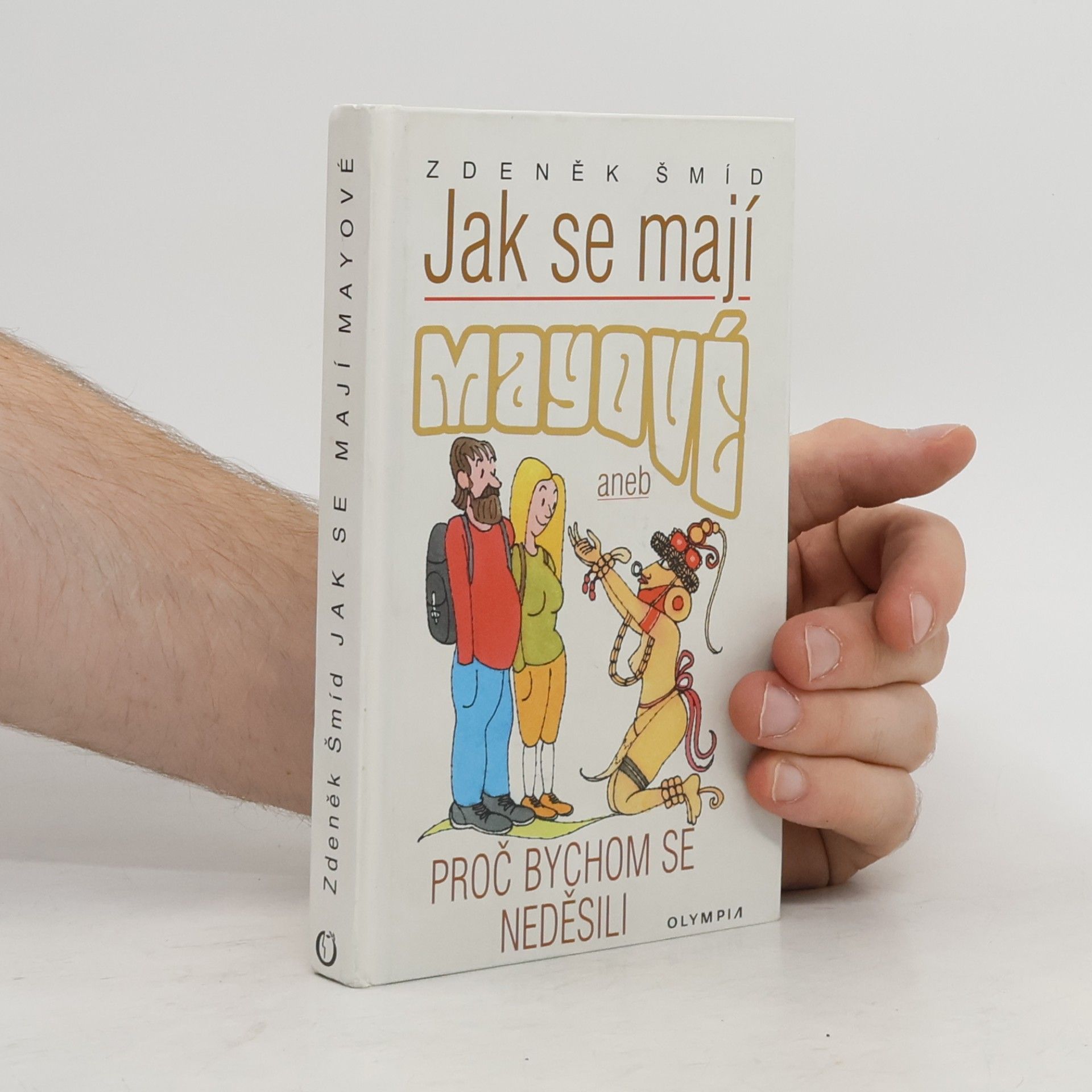 Zdeněk Šmíd Jak se mají Mayové, aneb, Proč bychom se neděsili
