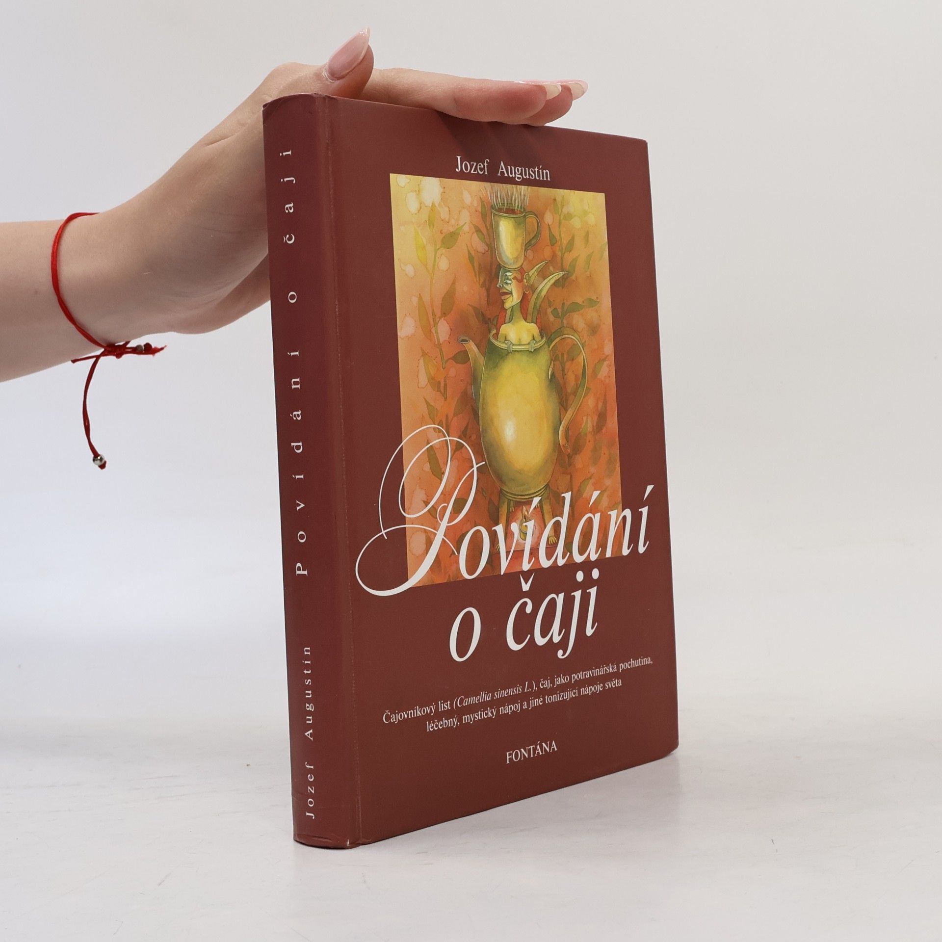 Jozef Augustín Povídání o čaji : čajovníkový list (Camellia sinensis L.), čaj, jako potravinářská pochutina, léčebný, mystický nápoj a jiné tonizující nápoje světa