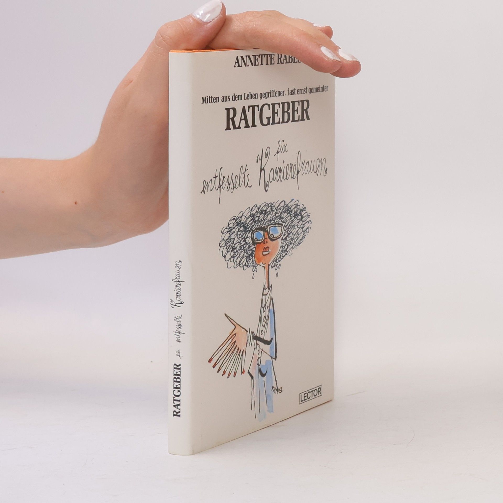 Annette Rabes Mitten aus dem Leben gegriffener, fast ernst gemeinter Ratgeber für entfesselte Karrierefrauen